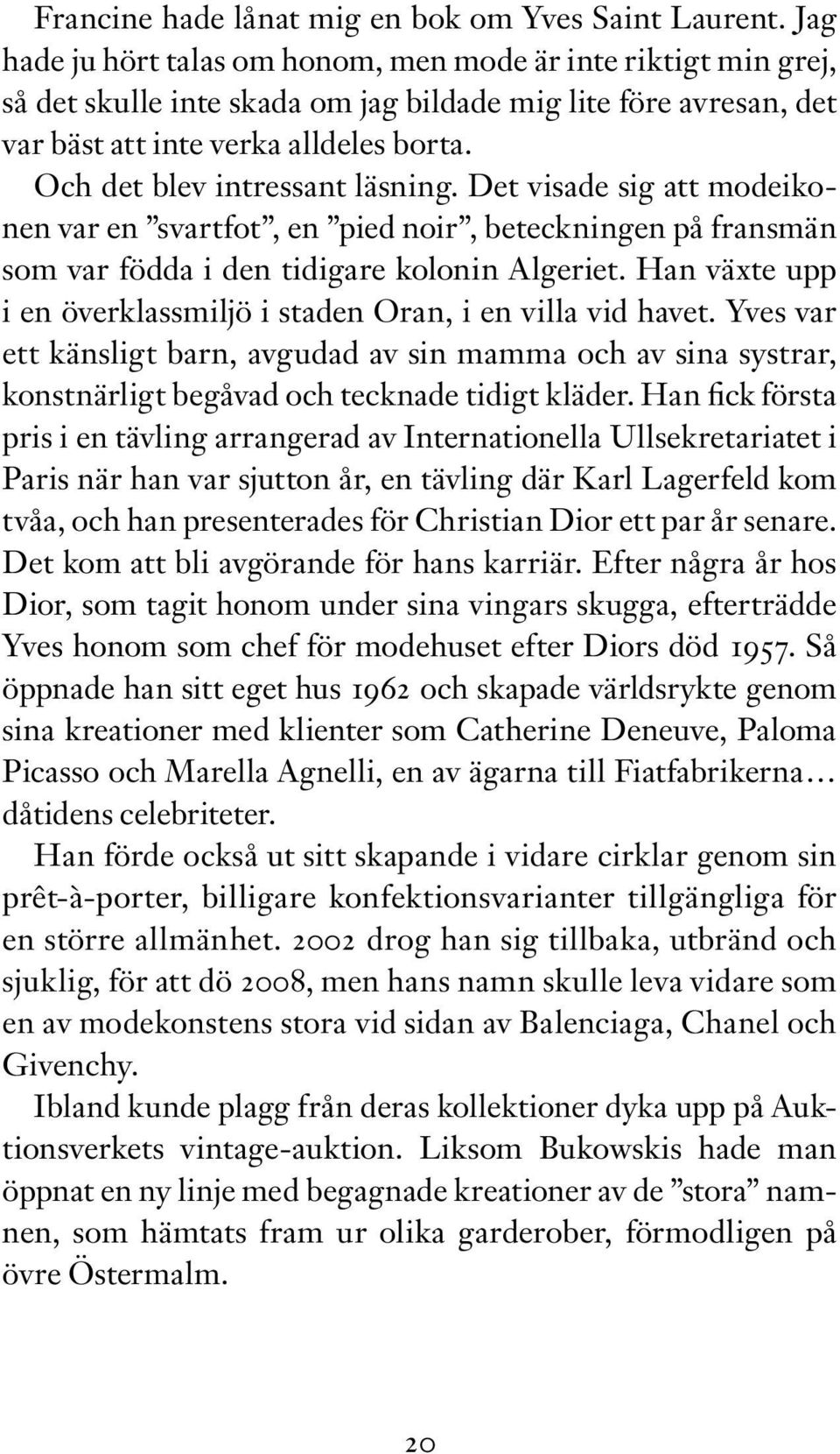 Och det blev intressant läsning. Det visade sig att modeikonen var en svartfot, en pied noir, beteckningen på fransmän som var födda i den tidigare kolonin Algeriet.