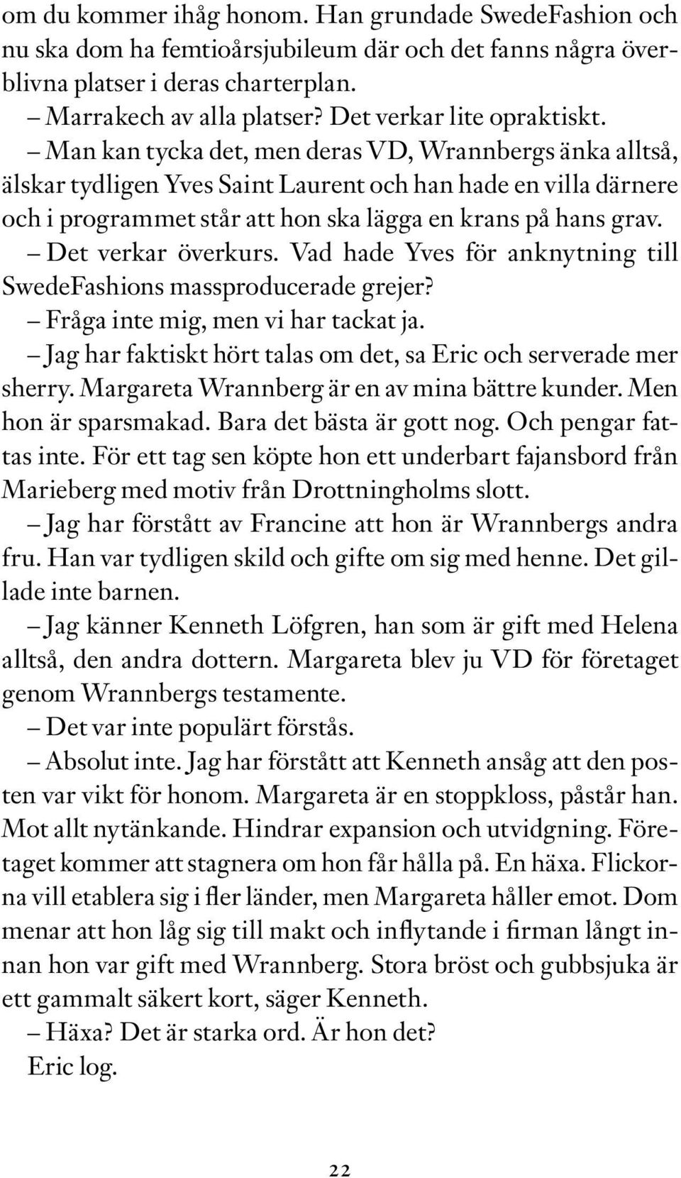 Man kan tycka det, men deras VD, Wrannbergs änka alltså, älskar tydligen Yves Saint Laurent och han hade en villa därnere och i programmet står att hon ska lägga en krans på hans grav.