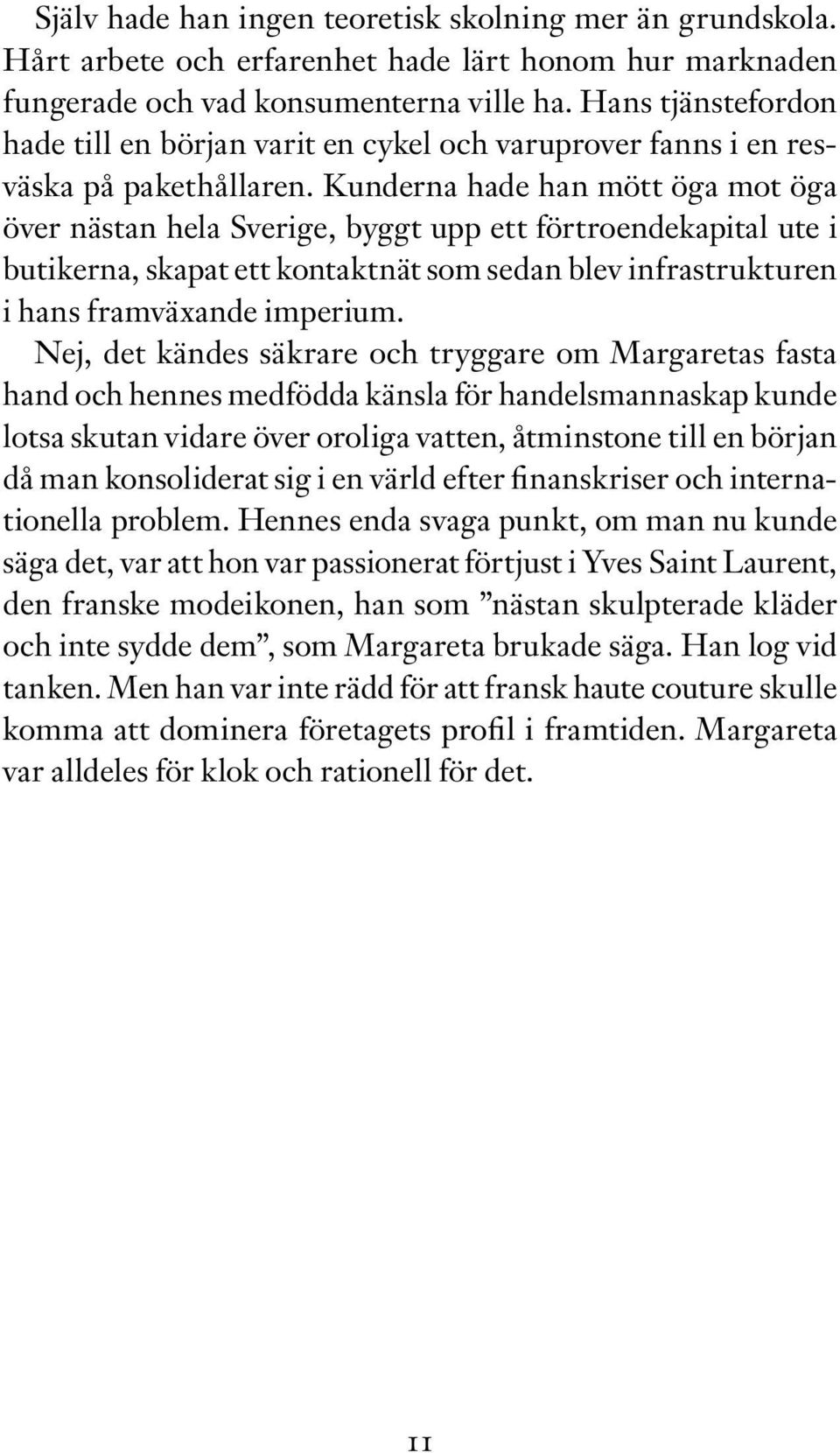 Kunderna hade han mött öga mot öga över nästan hela Sverige, byggt upp ett förtroendekapital ute i butikerna, skapat ett kontaktnät som sedan blev infrastrukturen i hans framväxande imperium.