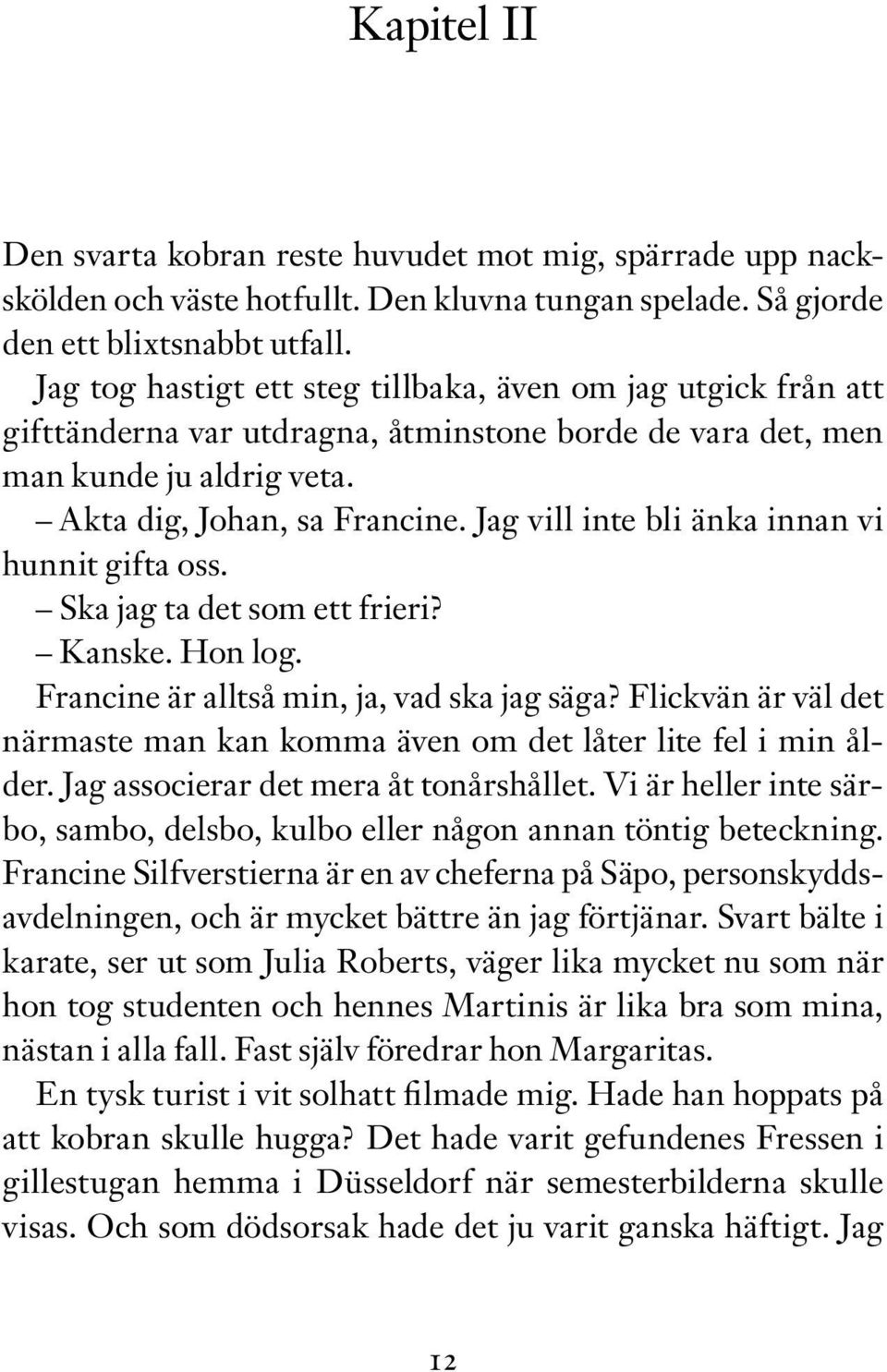 Jag vill inte bli änka innan vi hunnit gifta oss. Ska jag ta det som ett frieri? Kanske. Hon log. Francine är alltså min, ja, vad ska jag säga?