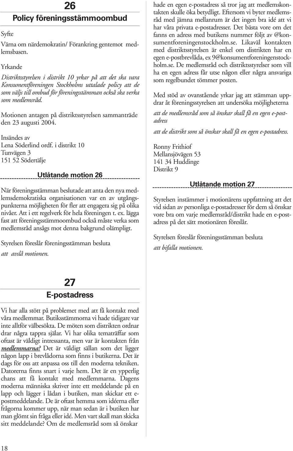 Motionen antagen på distriktsstyrelsen sammanträde den 23 augusti 2004. Insändes av Lena Söderlind ordf.