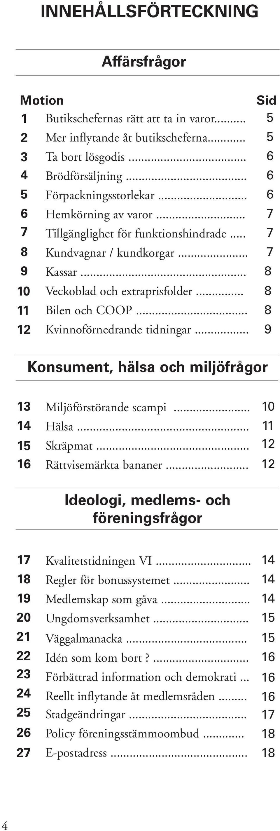 .. Sid 5 5 6 6 6 7 7 7 8 8 8 9 Konsument, hälsa och miljöfrågor 13 14 15 16 Miljöförstörande scampi... Hälsa... Skräpmat... Rättvisemärkta bananer.