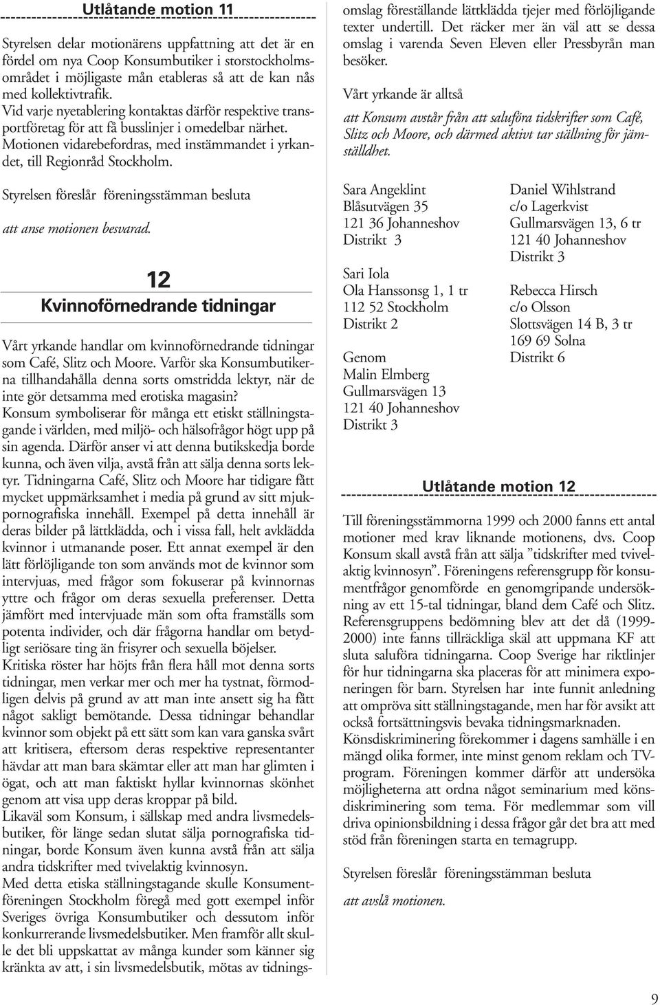 12 Kvinnoförnedrande tidningar Vårt yrkande handlar om kvinnoförnedrande tidningar som Café, Slitz och Moore.