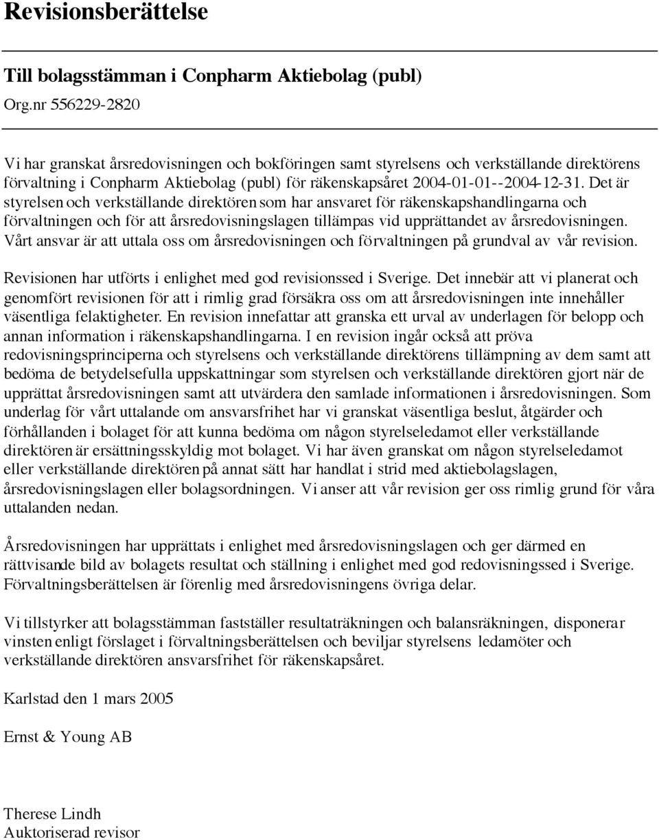 Det är styrelsen och verkställande direktören som har ansvaret för räkenskapshandlingarna och förvaltningen och för att årsredovisningslagen tillämpas vid upprättandet av årsredovisningen.