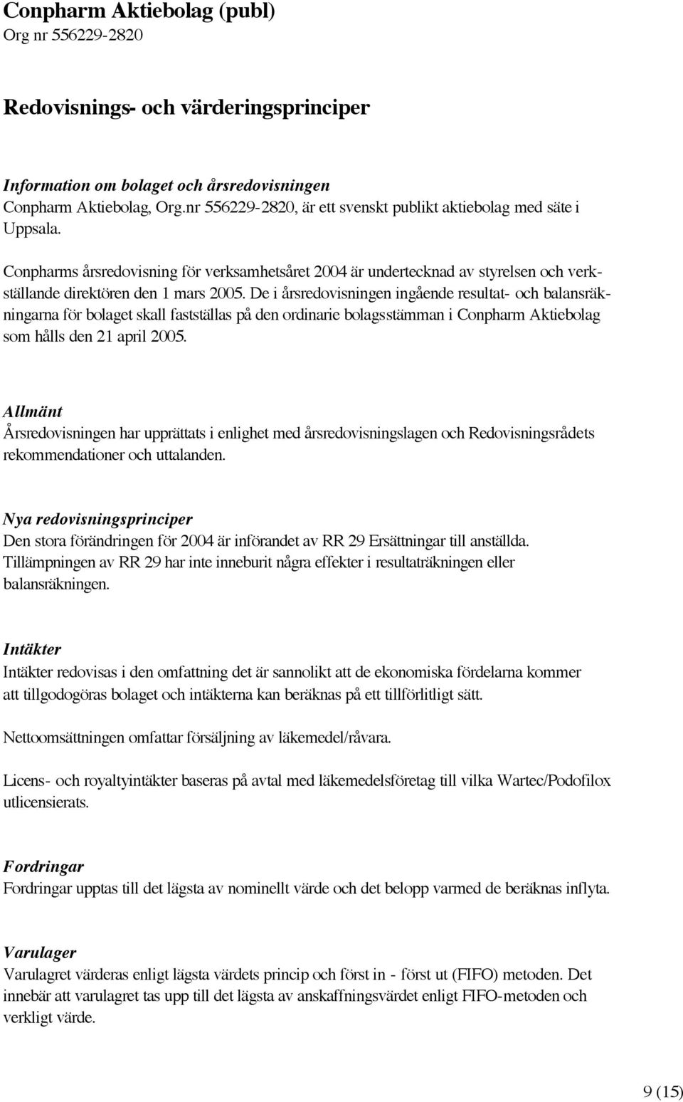 De i årsredovisningen ingående resultat- och balansräkningarna för bolaget skall fastställas på den ordinarie bolagsstämman i Conpharm Aktiebolag som hålls den 21 april 2005.