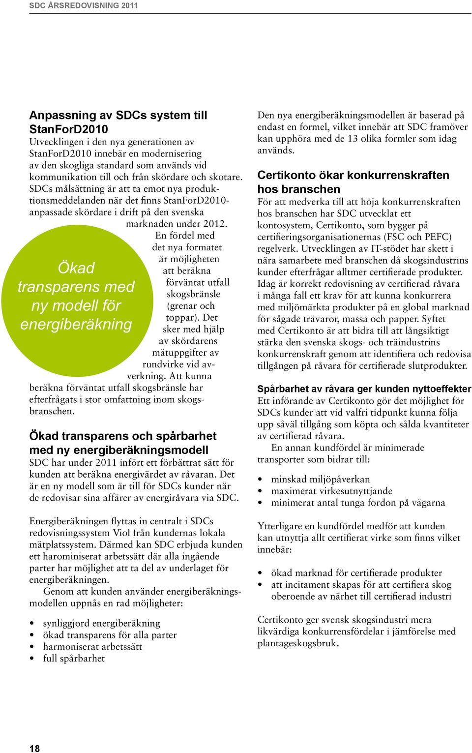 En fördel med det nya formatet Ökad transparens med ny modell för energiberäkning är möjligheten att beräkna förväntat utfall skogsbränsle (grenar och toppar).