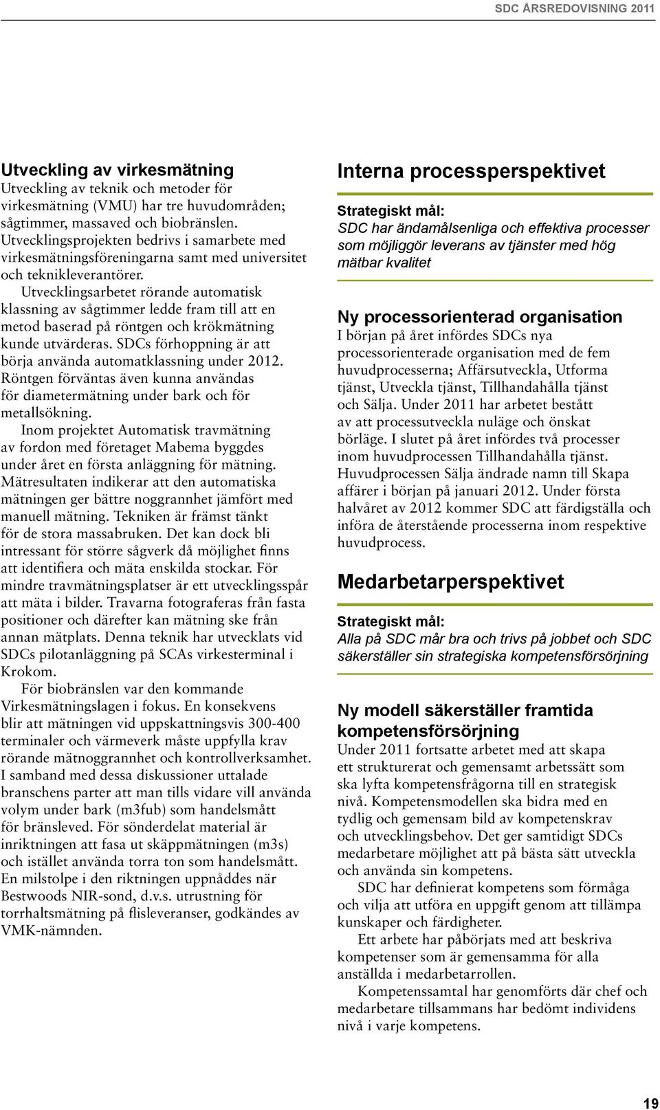 Utvecklingsarbetet rörande automatisk klassning av sågtimmer ledde fram till att en metod baserad på röntgen och krökmätning kunde utvärderas.
