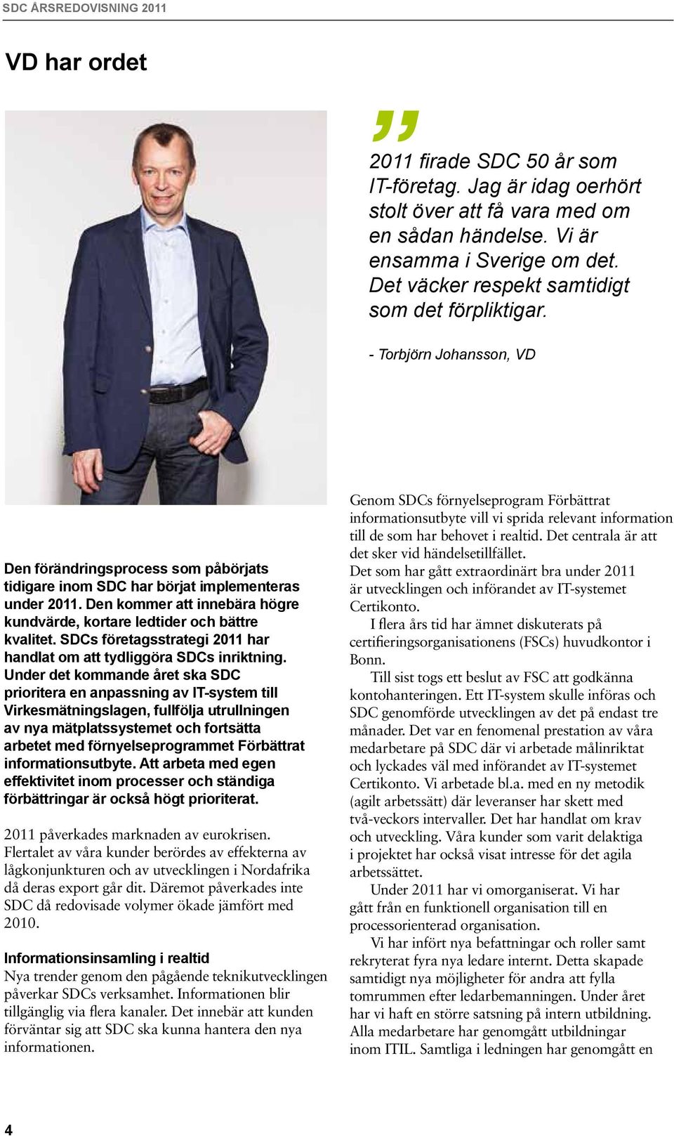 Den kommer att innebära högre kundvärde, kortare ledtider och bättre kvalitet. SDCs företagsstrategi 2011 har handlat om att tydliggöra SDCs inriktning.