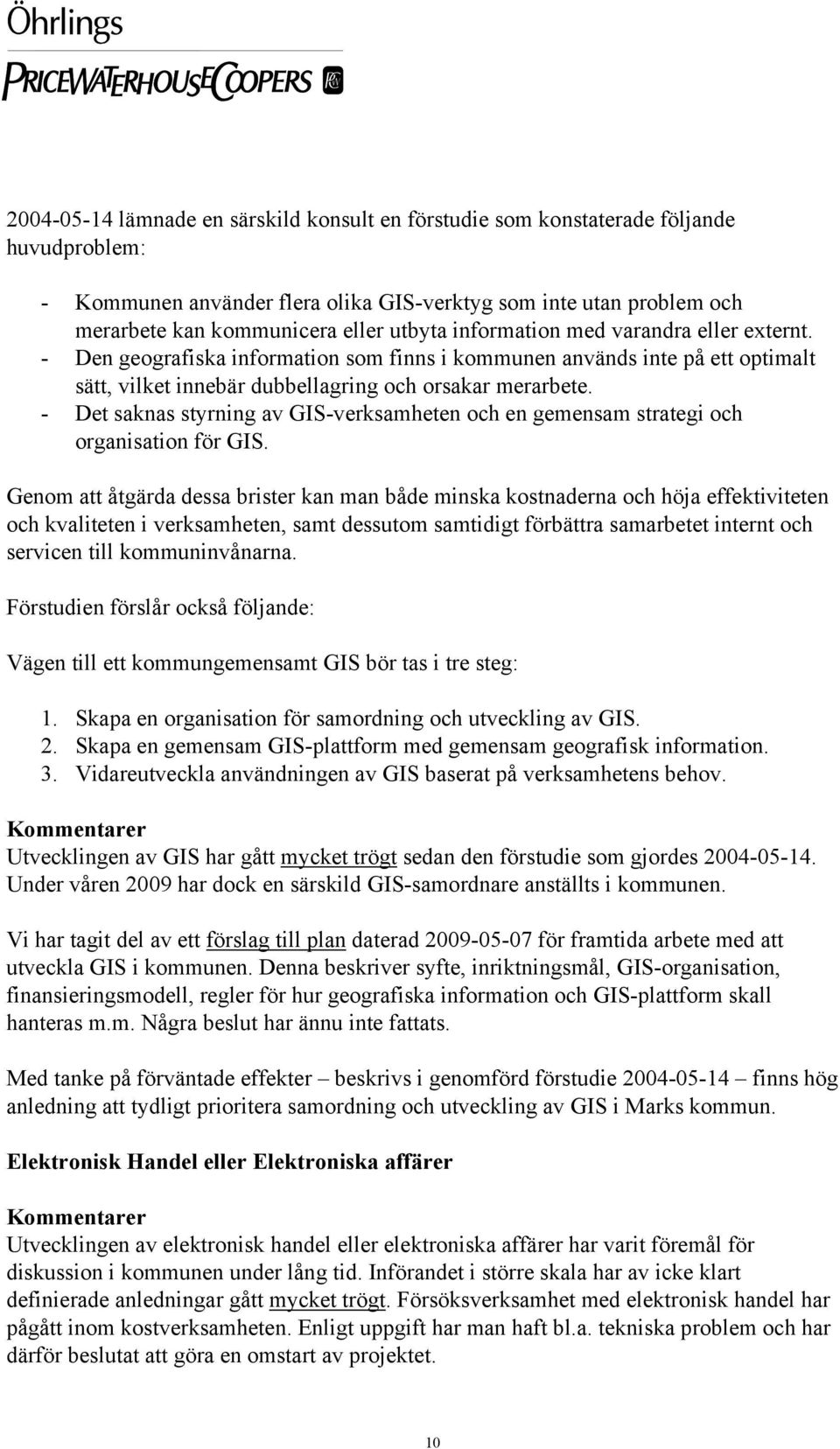 - Det saknas styrning av GIS-verksamheten och en gemensam strategi och organisation för GIS.