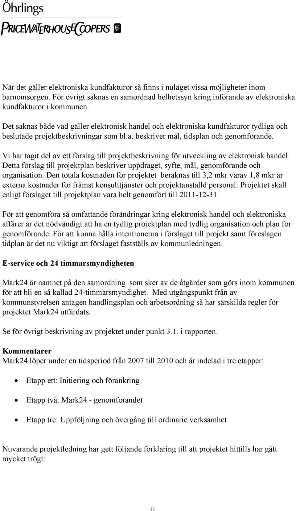 Vi har tagit del av ett förslag till projektbeskrivning för utveckling av elektronisk handel. Detta förslag till projektplan beskriver uppdraget, syfte, mål, genomförande och organisation.