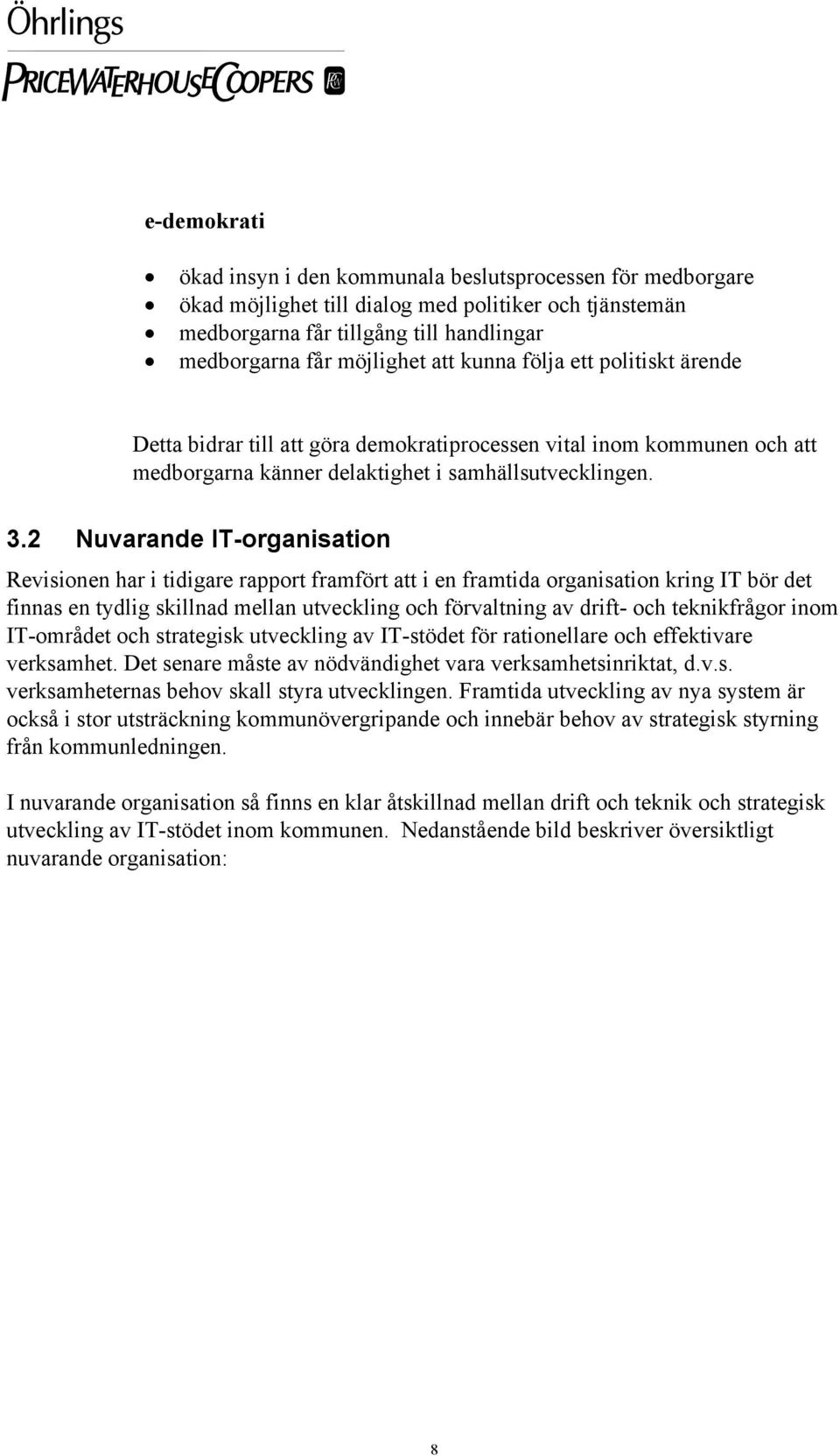 2 Nuvarande IT-organisation Revisionen har i tidigare rapport framfört att i en framtida organisation kring IT bör det finnas en tydlig skillnad mellan utveckling och förvaltning av drift- och