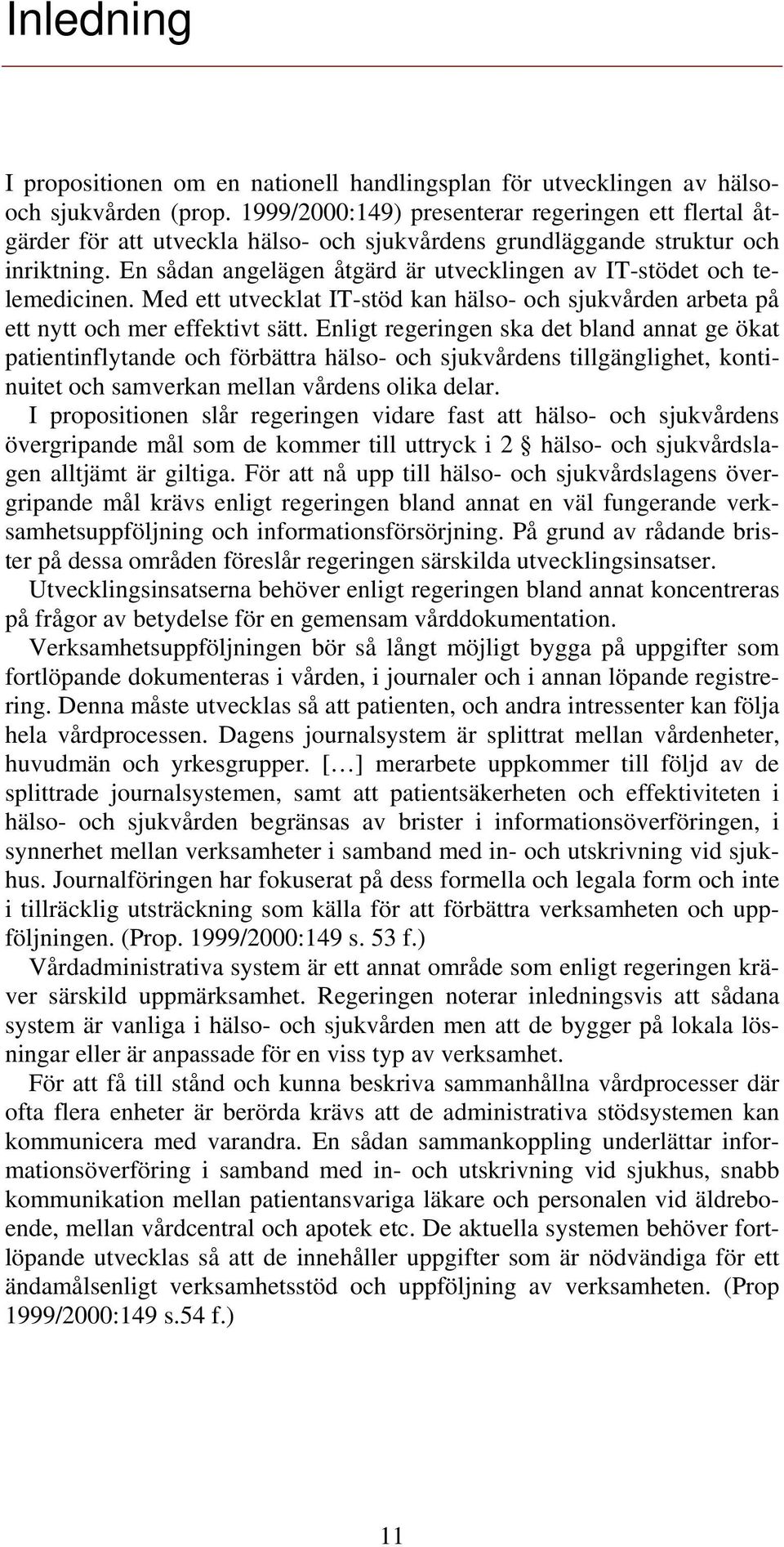 En sådan angelägen åtgärd är utvecklingen av IT-stödet och telemedicinen. Med ett utvecklat IT-stöd kan hälso- och sjukvården arbeta på ett nytt och mer effektivt sätt.