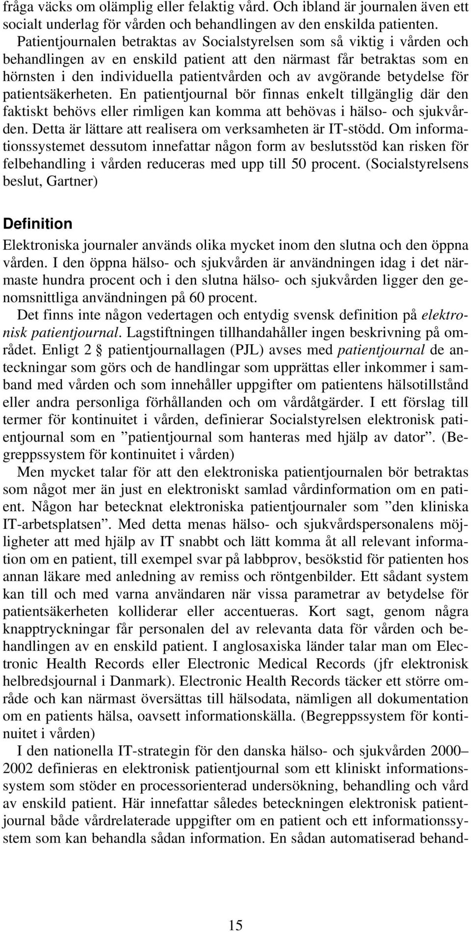 avgörande betydelse för patientsäkerheten. En patientjournal bör finnas enkelt tillgänglig där den faktiskt behövs eller rimligen kan komma att behövas i hälso- och sjukvården.