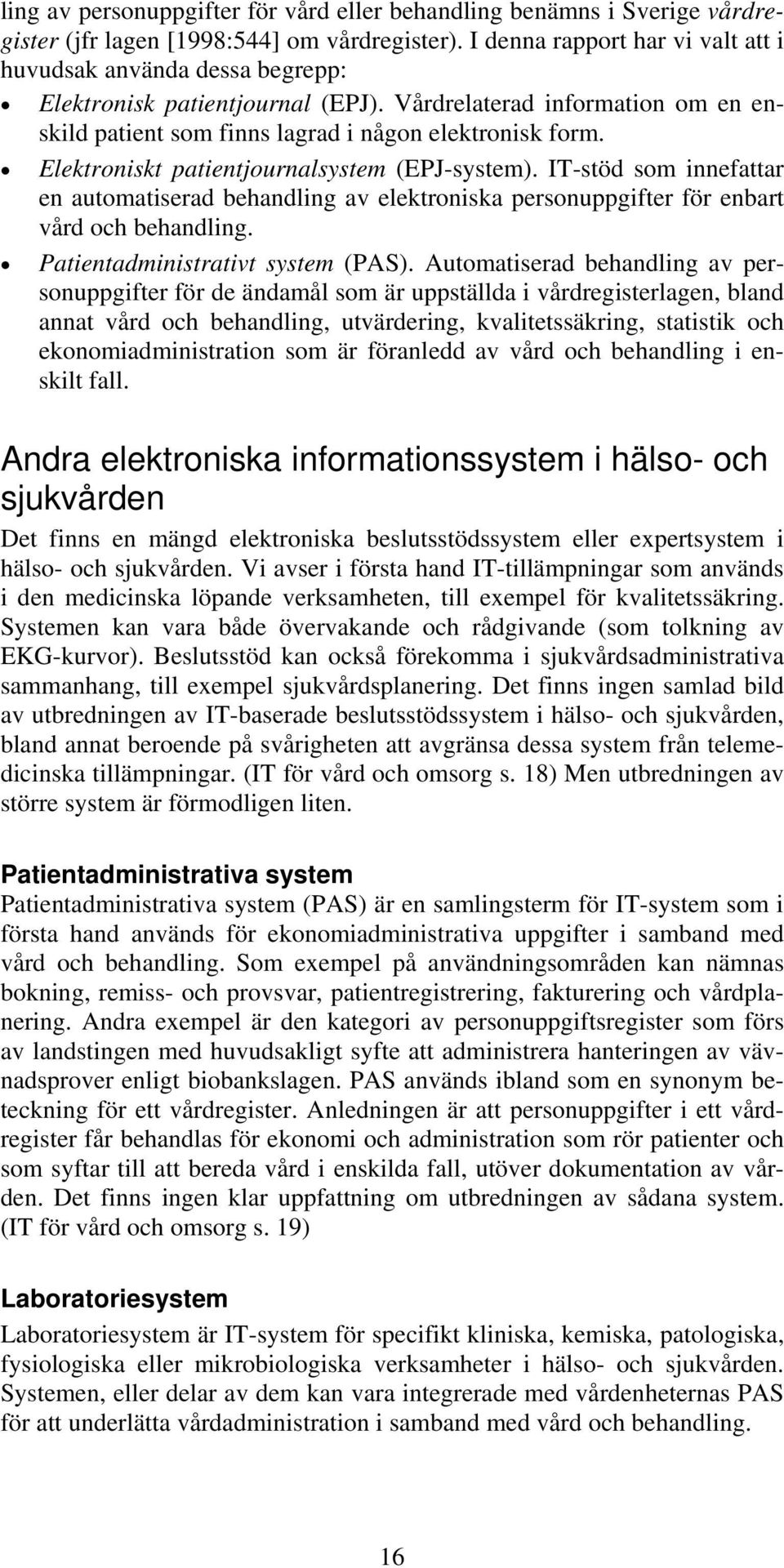 Elektroniskt patientjournalsystem (EPJ-system). IT-stöd som innefattar en automatiserad behandling av elektroniska personuppgifter för enbart vård och behandling. Patientadministrativt system (PAS).