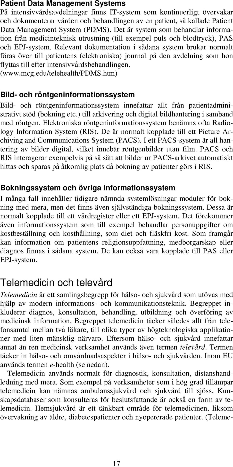 Relevant dokumentation i sådana system brukar normalt föras över till patientens (elektroniska) journal på den avdelning som hon flyttas till efter intensivvårdsbehandlingen. (www.mcg.