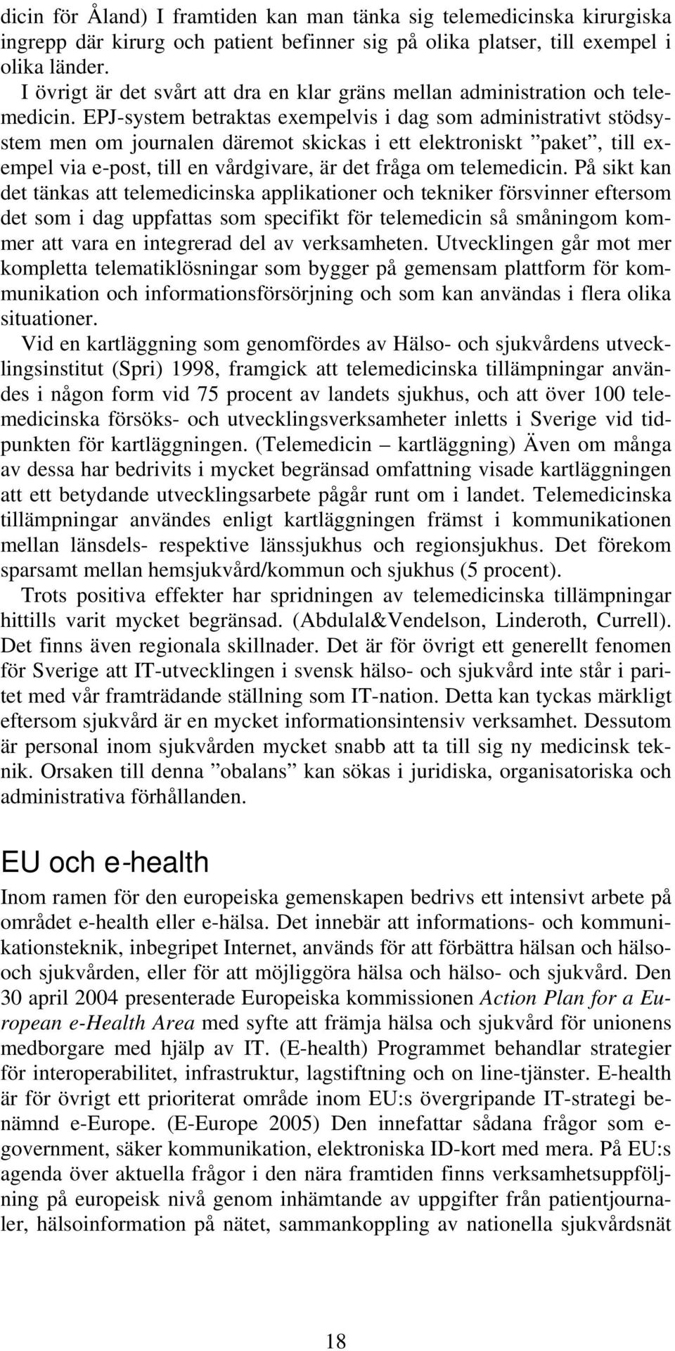 EPJ-system betraktas exempelvis i dag som administrativt stödsystem men om journalen däremot skickas i ett elektroniskt paket, till exempel via e-post, till en vårdgivare, är det fråga om telemedicin.