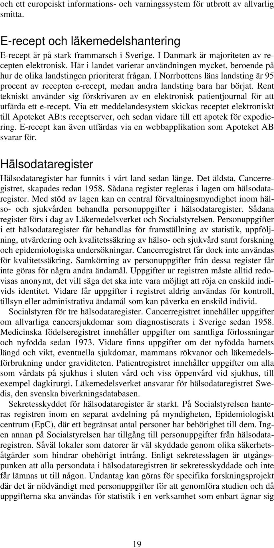 I Norrbottens läns landsting är 95 procent av recepten e-recept, medan andra landsting bara har börjat.