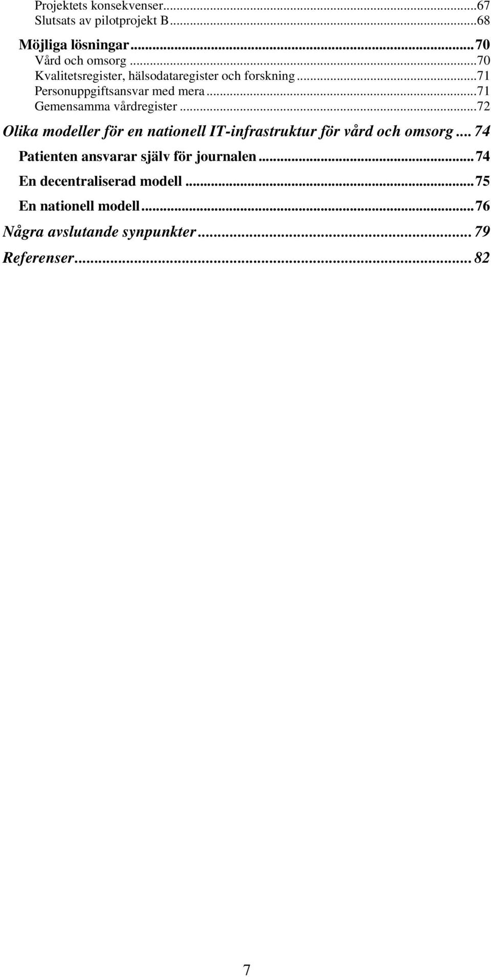 ..71 Gemensamma vårdregister...72 Olika modeller för en nationell IT-infrastruktur för vård och omsorg.