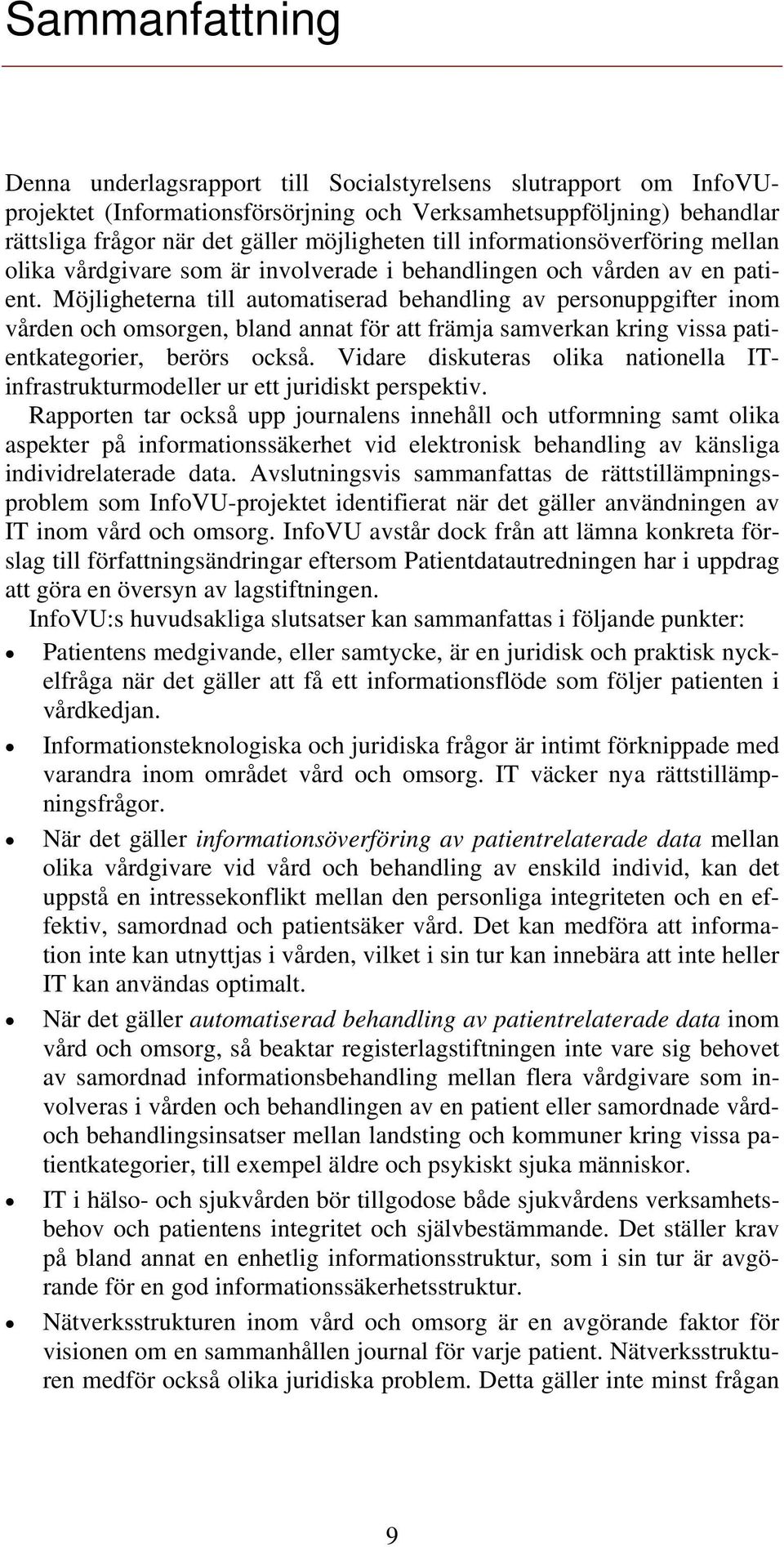 Möjligheterna till automatiserad behandling av personuppgifter inom vården och omsorgen, bland annat för att främja samverkan kring vissa patientkategorier, berörs också.