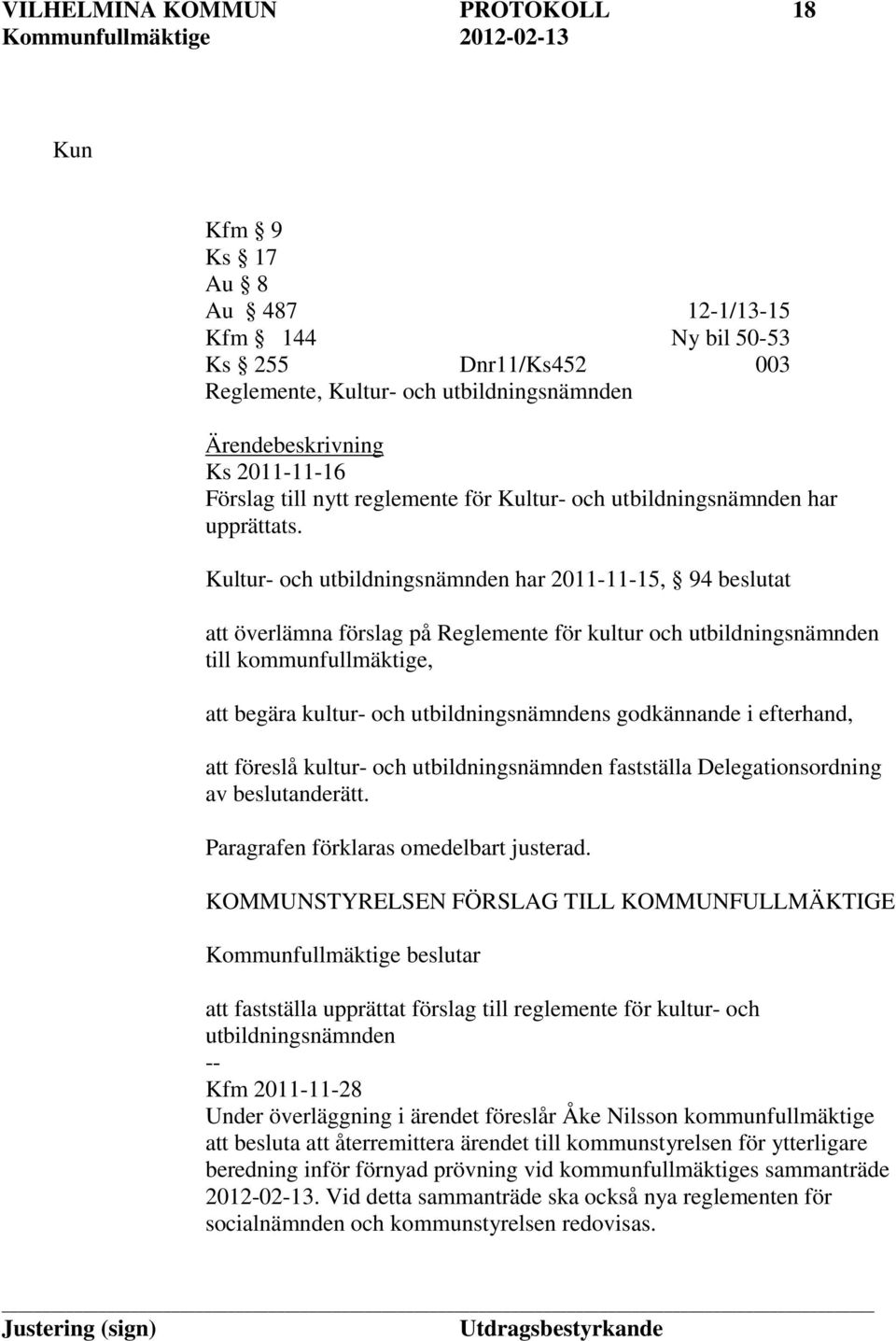 Kultur- och utbildningsnämnden har 2011-11-15, 94 beslutat att överlämna förslag på Reglemente för kultur och utbildningsnämnden till kommunfullmäktige, att begära kultur- och utbildningsnämndens