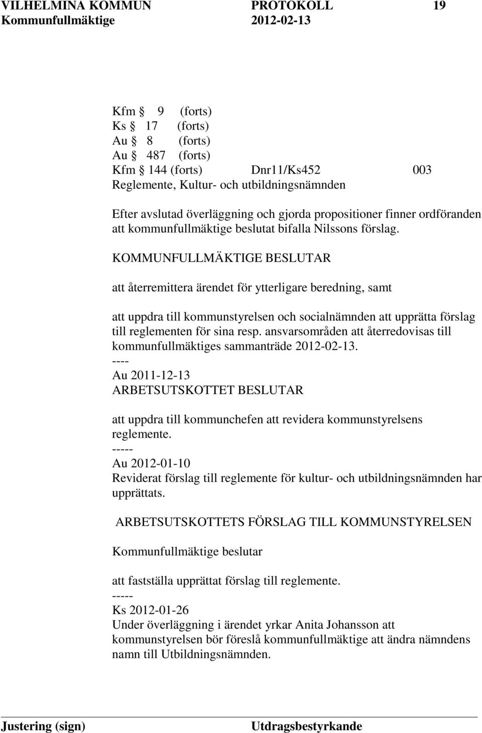 att återremittera ärendet för ytterligare beredning, samt att uppdra till kommunstyrelsen och socialnämnden att upprätta förslag till reglementen för sina resp.