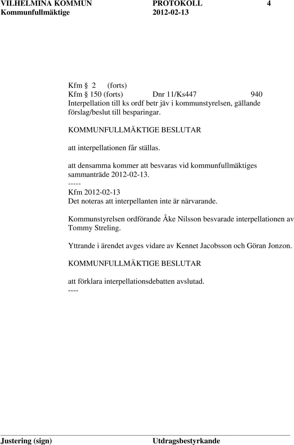 att densamma kommer att besvaras vid kommunfullmäktiges sammanträde 2012-02-13.