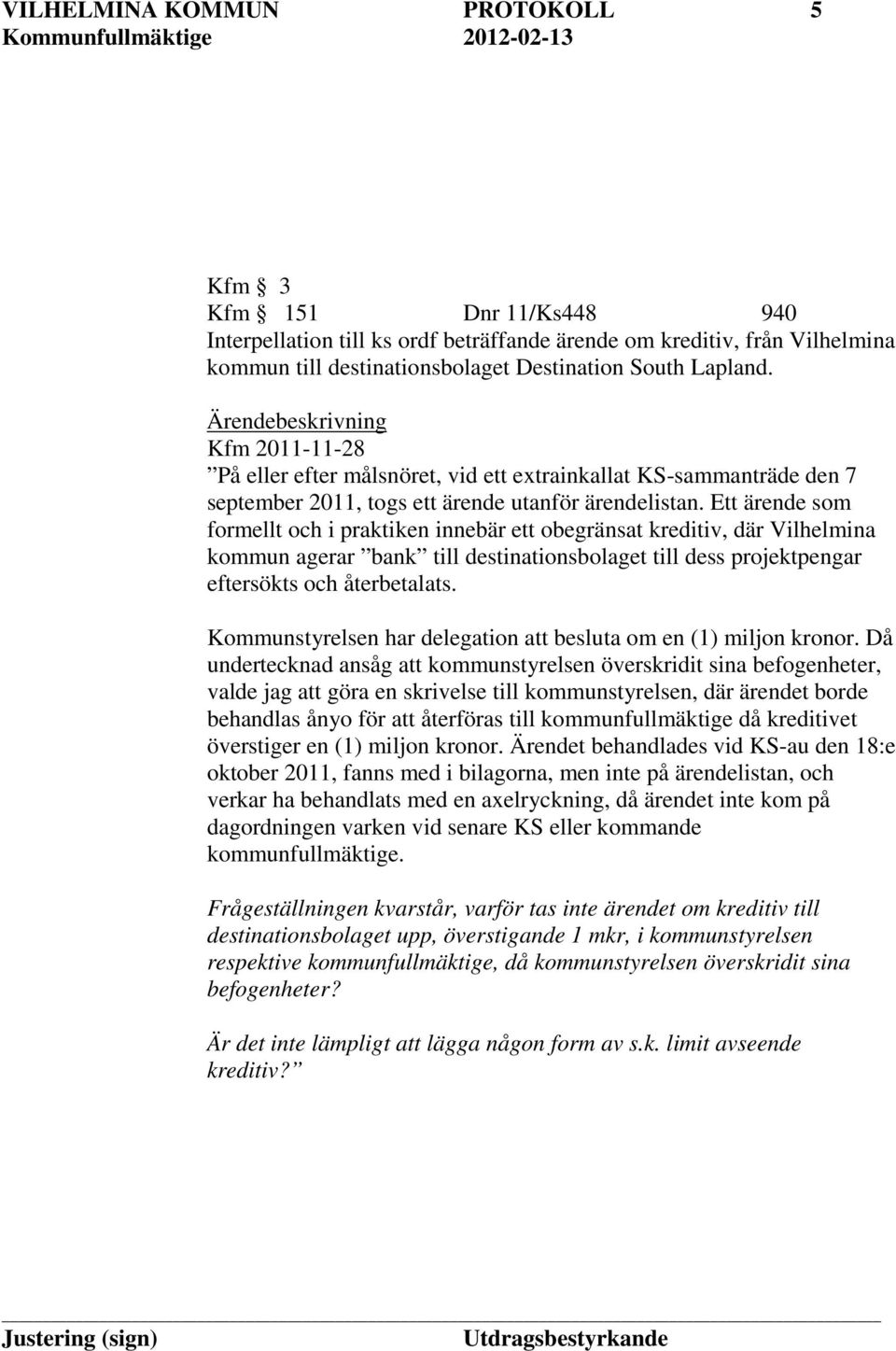 Ett ärende som formellt och i praktiken innebär ett obegränsat kreditiv, där Vilhelmina kommun agerar bank till destinationsbolaget till dess projektpengar eftersökts och återbetalats.