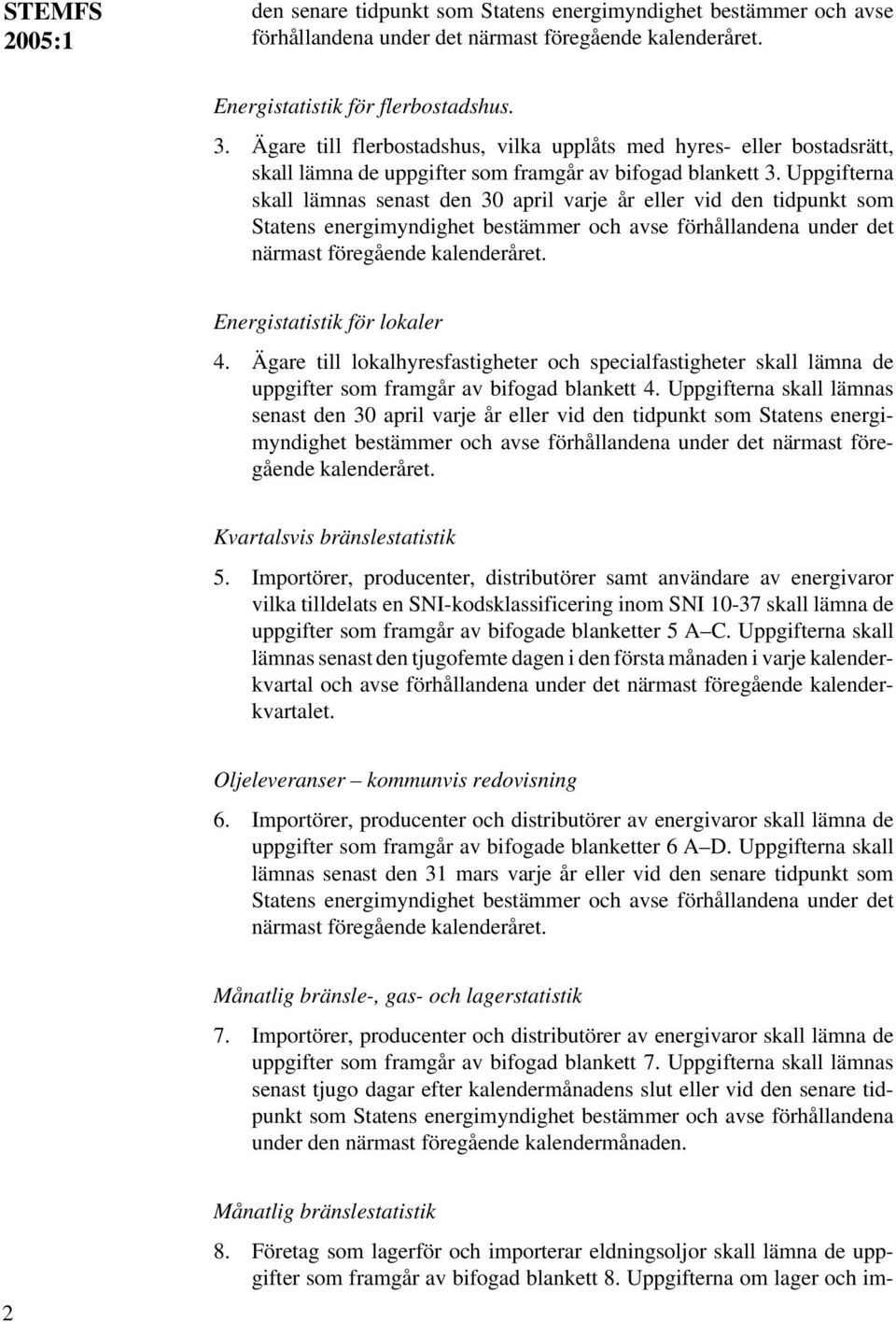 Uppgifterna skall lämnas senast den 30 april varje år eller vid den tidpunkt som Statens energimyndighet bestämmer och avse förhållandena under det närmast föregående kalenderåret.