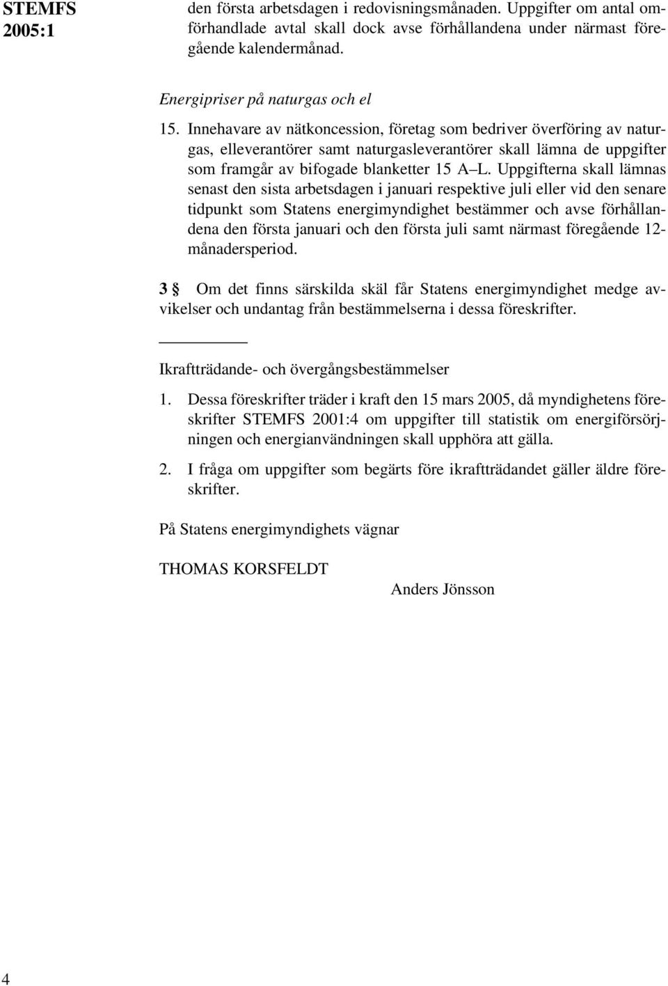 Innehavare av nätkoncession, företag som bedriver överföring av naturgas, elleverantörer samt naturgasleverantörer skall lämna de uppgifter som framgår av bifogade blanketter 15 A L.