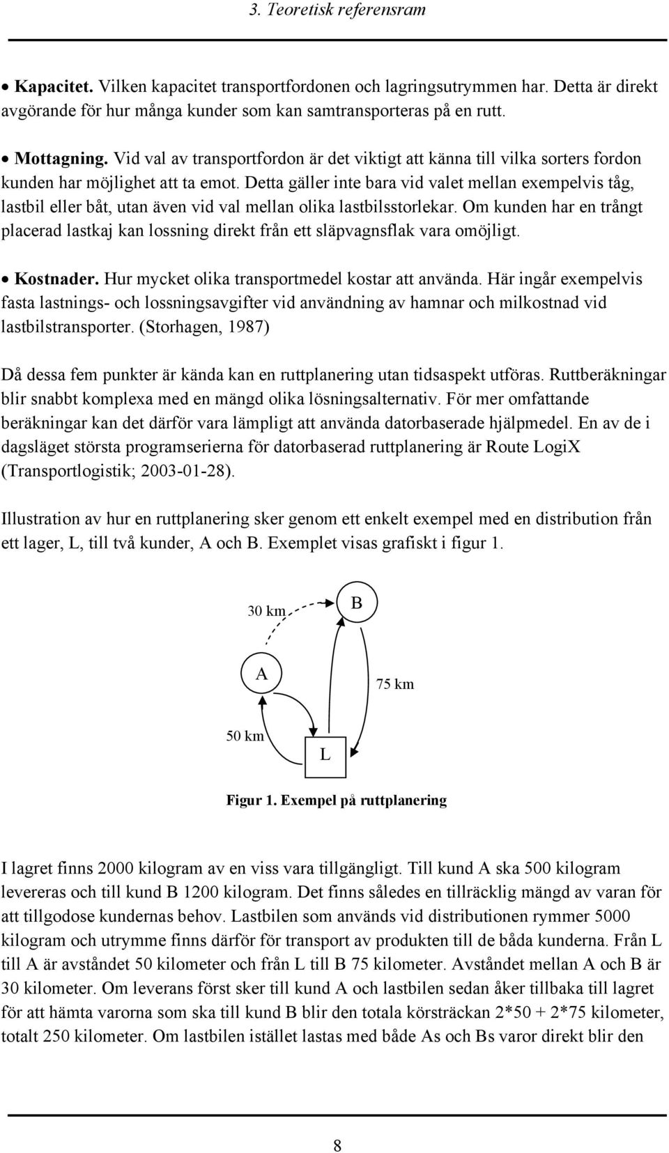 Detta gäller inte bara vid valet mellan exempelvis tåg, lastbil eller båt, utan även vid val mellan olika lastbilsstorlekar.