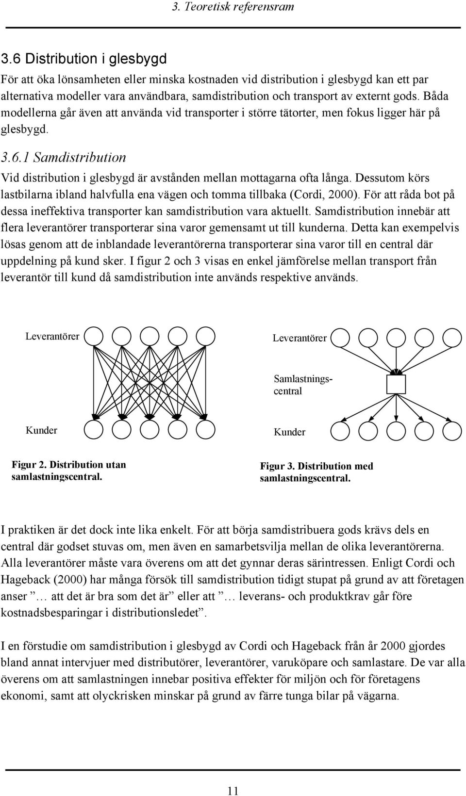 Båda modellerna går även att använda vid transporter i större tätorter, men fokus ligger här på glesbygd. 3.6.1 Samdistribution Vid distribution i glesbygd är avstånden mellan mottagarna ofta långa.