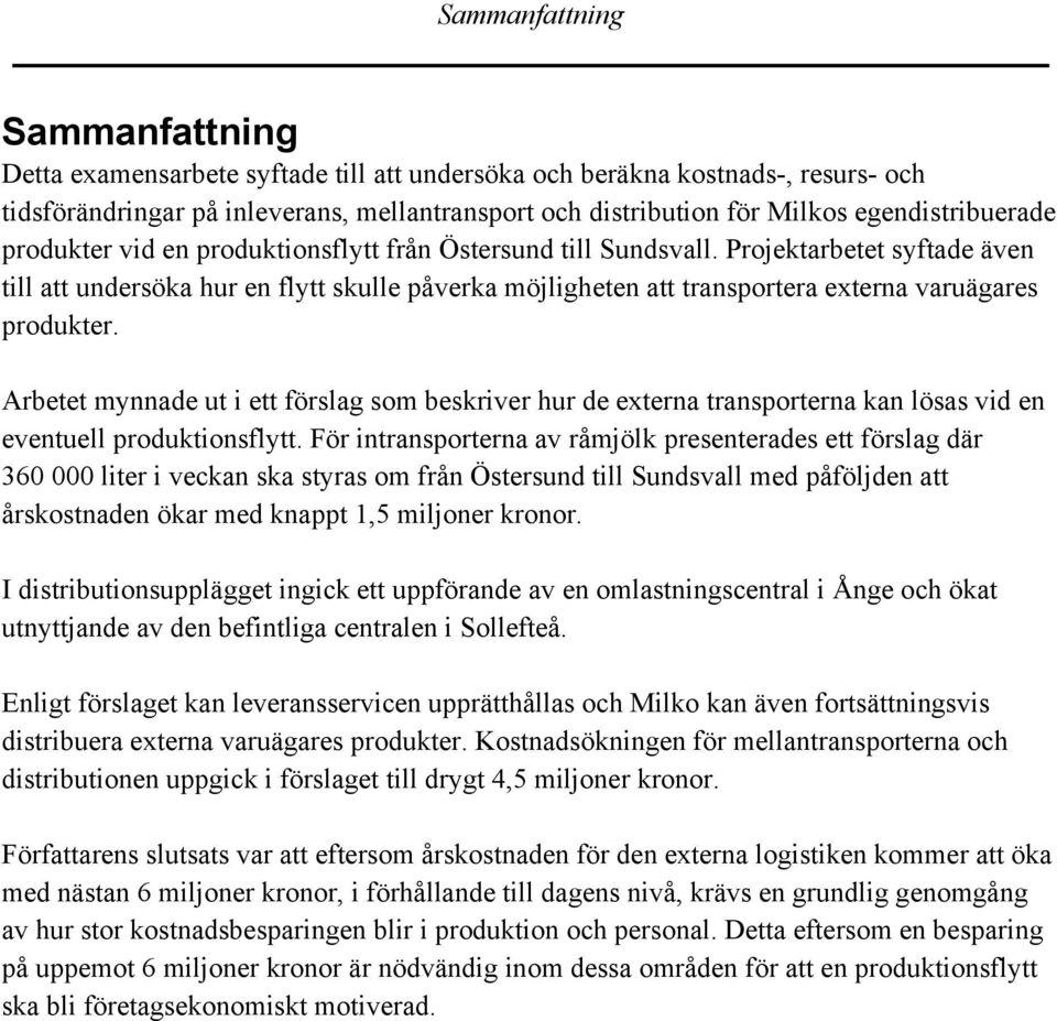 Projektarbetet syftade även till att undersöka hur en flytt skulle påverka möjligheten att transportera externa varuägares produkter.