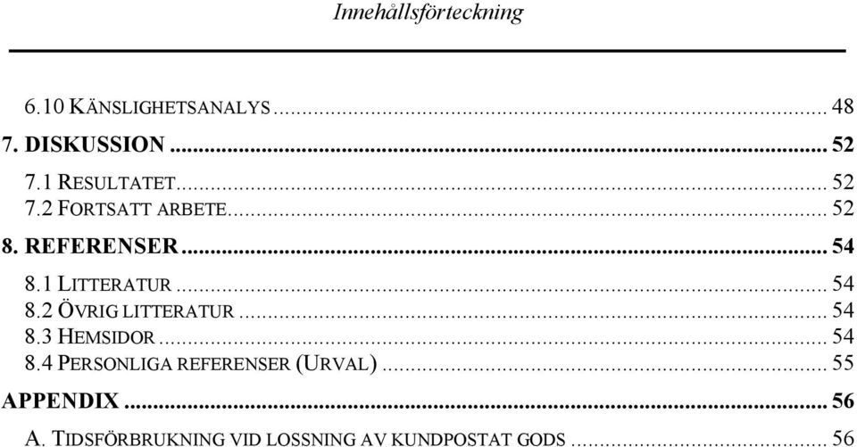 1 LITTERATUR... 54 8.2 ÖVRIG LITTERATUR... 54 8.3 HEMSIDOR... 54 8.4 PERSONLIGA REFERENSER (URVAL).