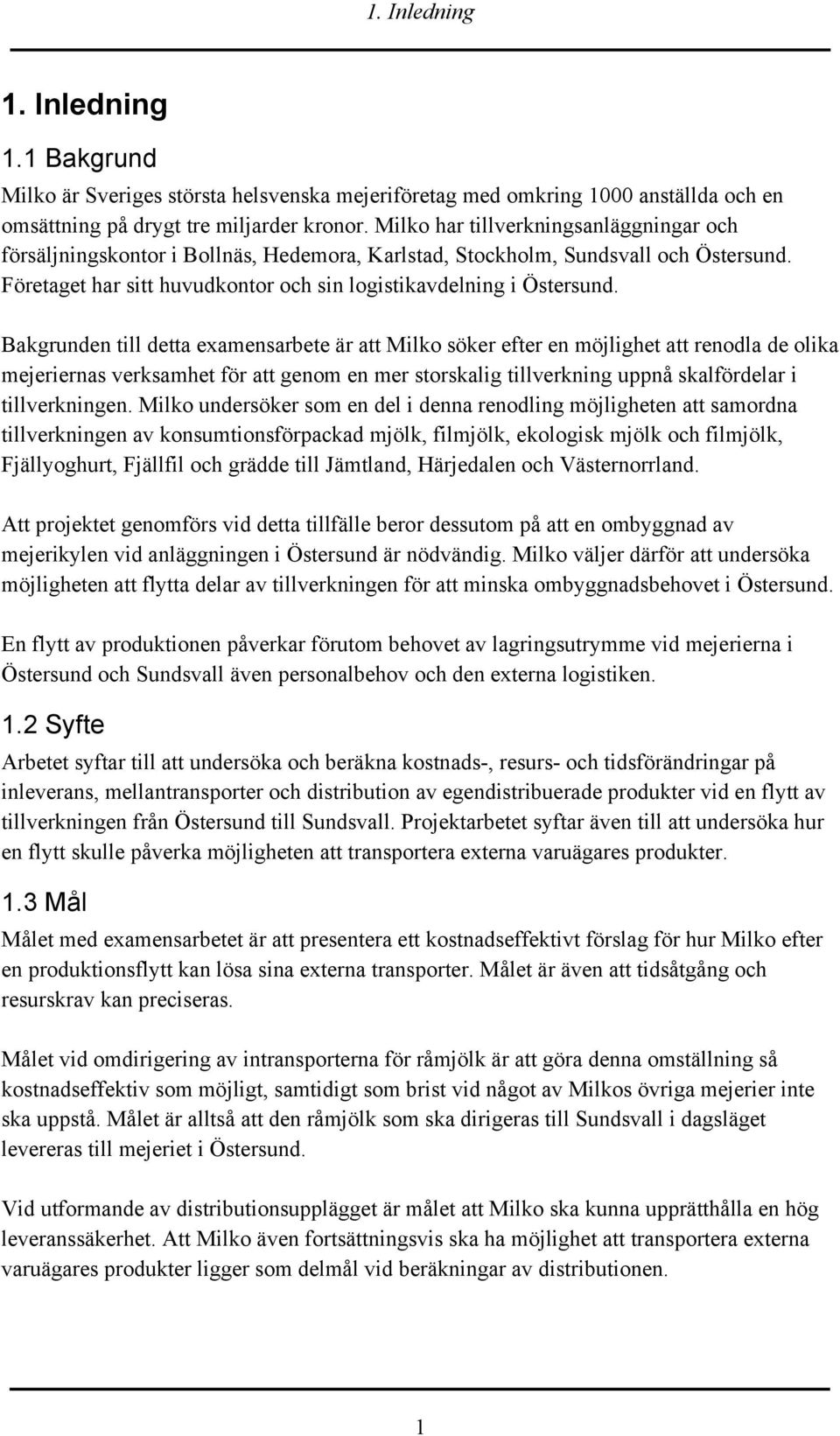 Bakgrunden till detta examensarbete är att Milko söker efter en möjlighet att renodla de olika mejeriernas verksamhet för att genom en mer storskalig tillverkning uppnå skalfördelar i tillverkningen.