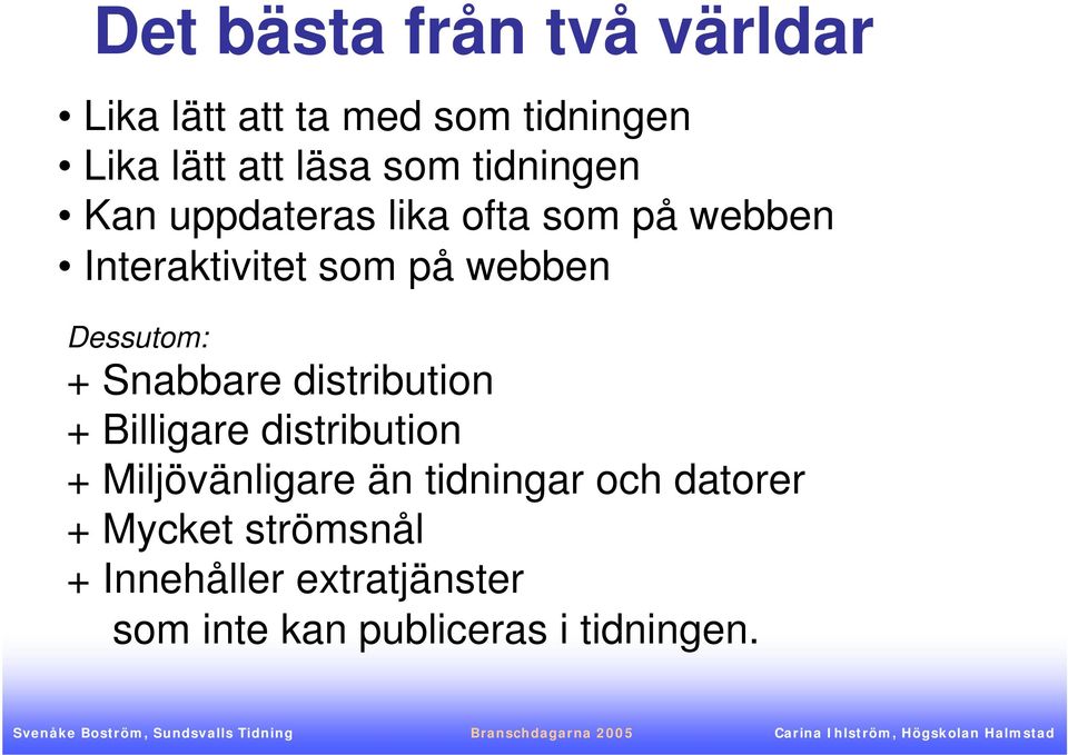 Dessutom: + Snabbare distribution + Billigare distribution + Miljövänligare än