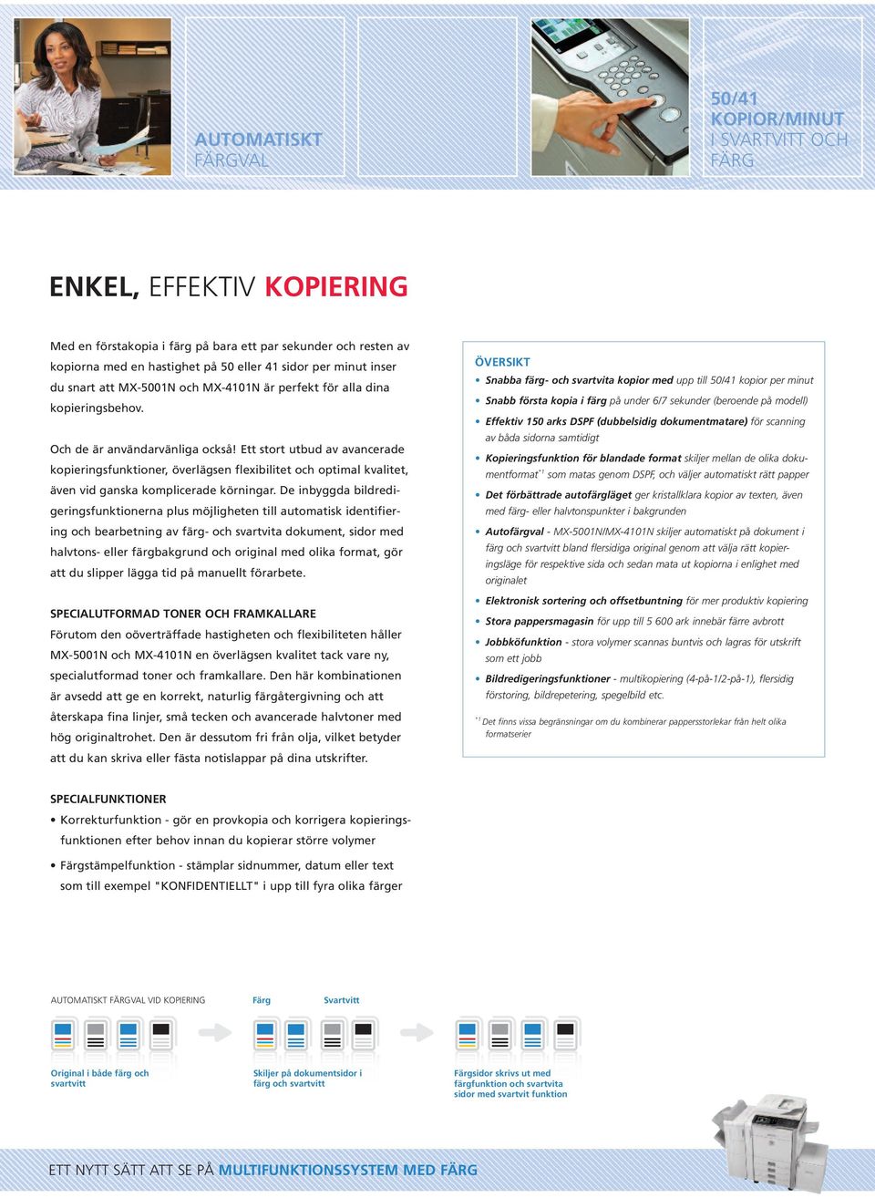 Ett stort utbud av avancerade kopieringsfunktioner, överlägsen flexibilitet och optimal kvalitet, även vid ganska komplicerade körningar.