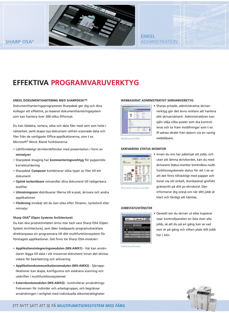 Du kan bläddra, sortera, söka och dela filer med vem som helst i nätverket, samt skapa nya dokument utifrån scannade data och filer från de vanligaste Office-applikationerna, som t ex Microsoft Word.