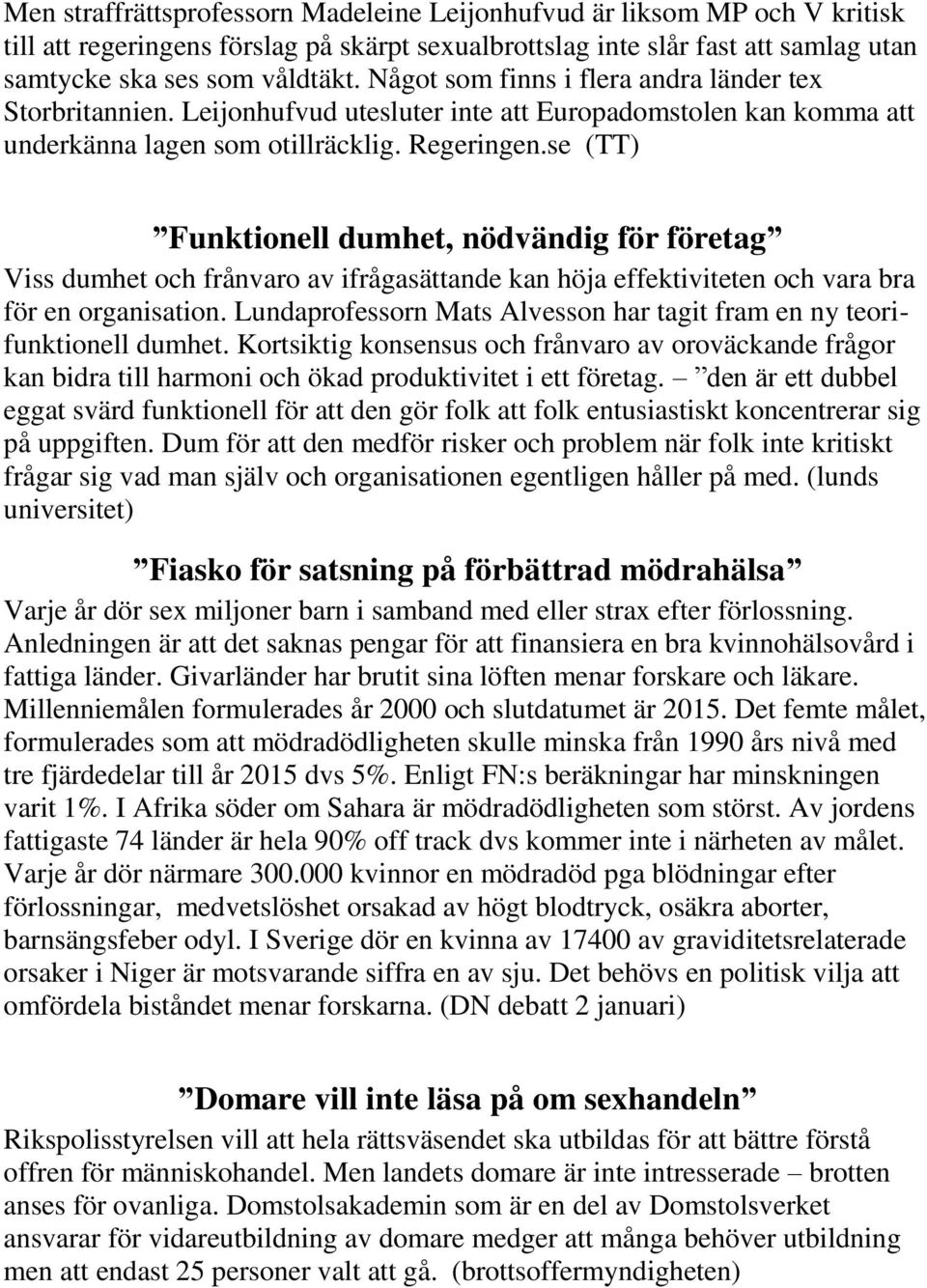 se (TT) Funktionell dumhet, nödvändig för företag Viss dumhet och frånvaro av ifrågasättande kan höja effektiviteten och vara bra för en organisation.