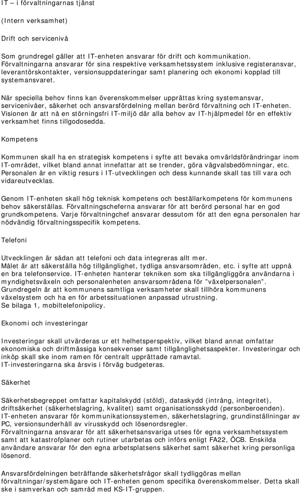 När speciella behov finns kan överenskommelser upprättas kring systemansvar, servicenivåer, säkerhet och ansvarsfördelning mellan berörd förvaltning och IT-enheten.