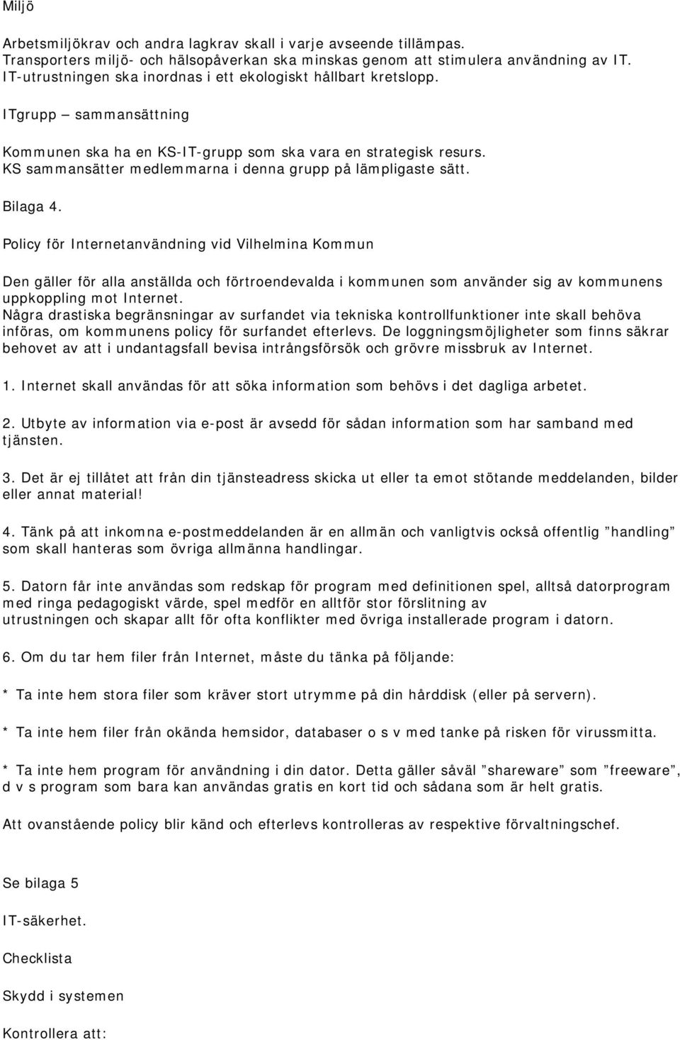 KS sammansätter medlemmarna i denna grupp på lämpligaste sätt. Bilaga 4.