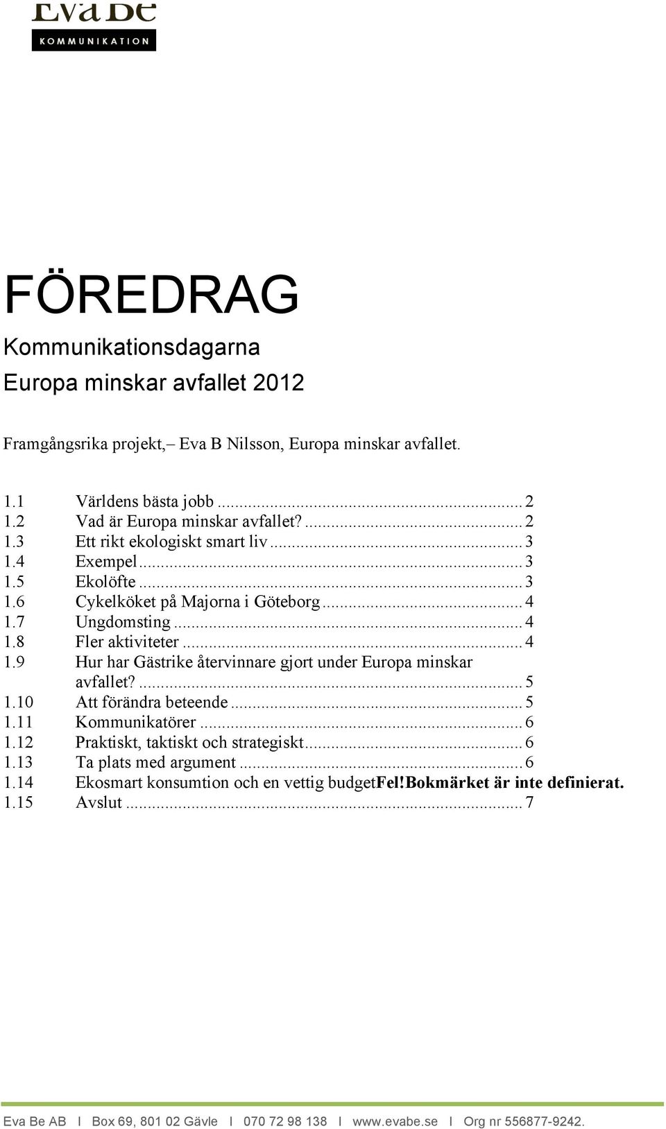 7 Ungdomsting...4 1.8 Fler aktiviteter...4 1.9 Hur har Gästrike återvinnare gjort under Europa minskar avfallet?...5 1.10 Att förändra beteende...5 1.11 Kommunikatörer.