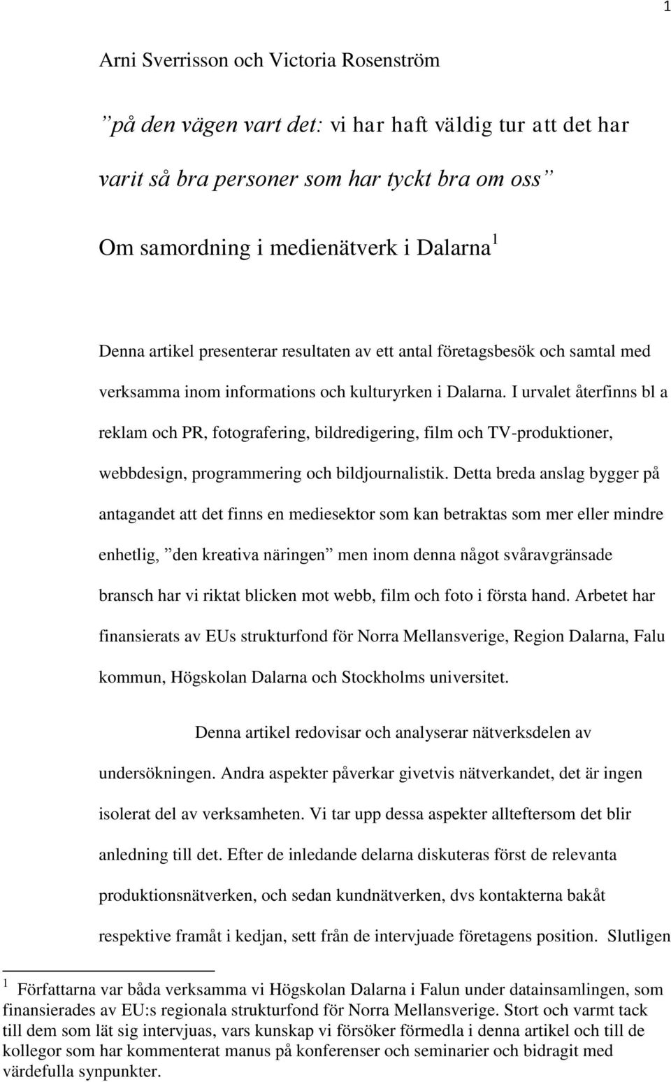 I urvalet återfinns bl a reklam och PR, fotografering, bildredigering, film och TV-produktioner, webbdesign, programmering och bildjournalistik.