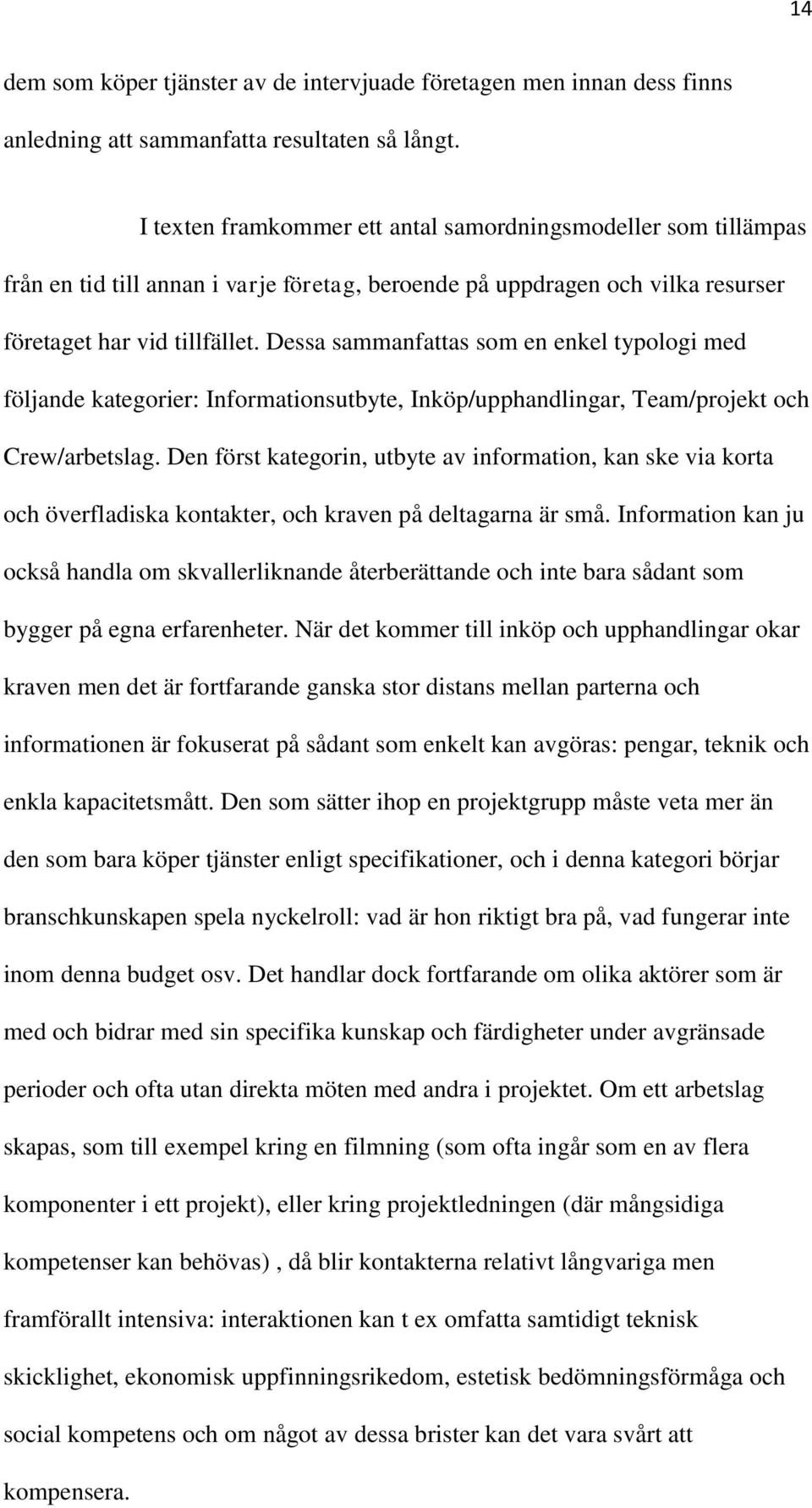 Dessa sammanfattas som en enkel typologi med följande kategorier: Informationsutbyte, Inköp/upphandlingar, Team/projekt och Crew/arbetslag.