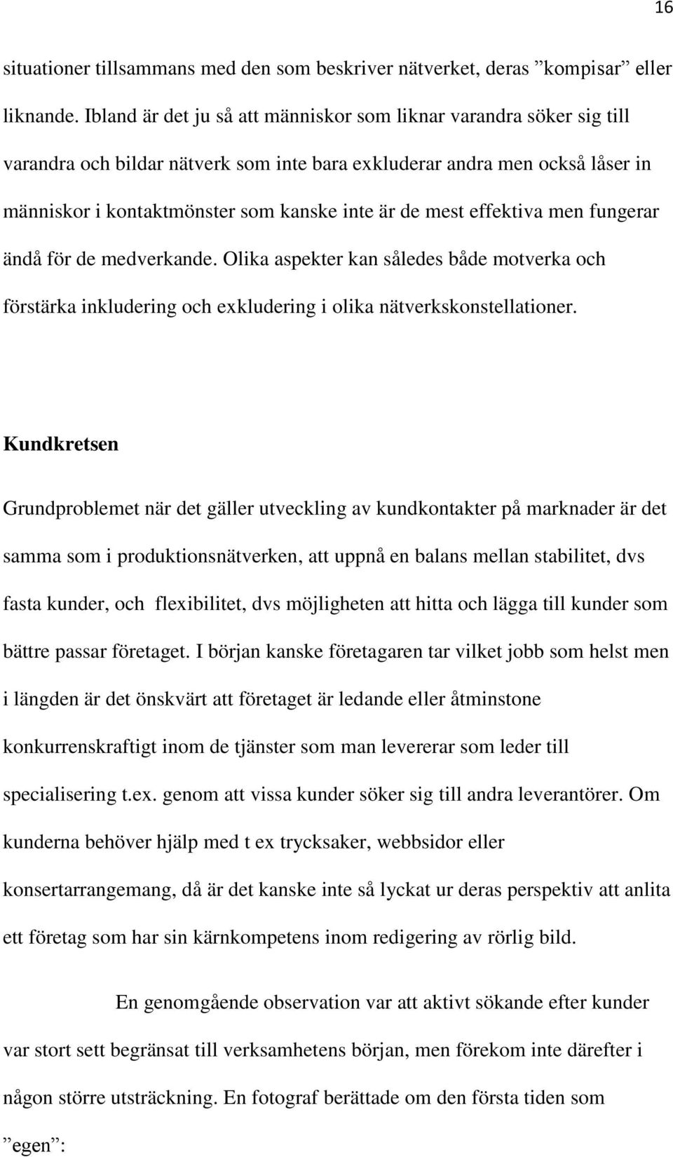 mest effektiva men fungerar ändå för de medverkande. Olika aspekter kan således både motverka och förstärka inkludering och exkludering i olika nätverkskonstellationer.