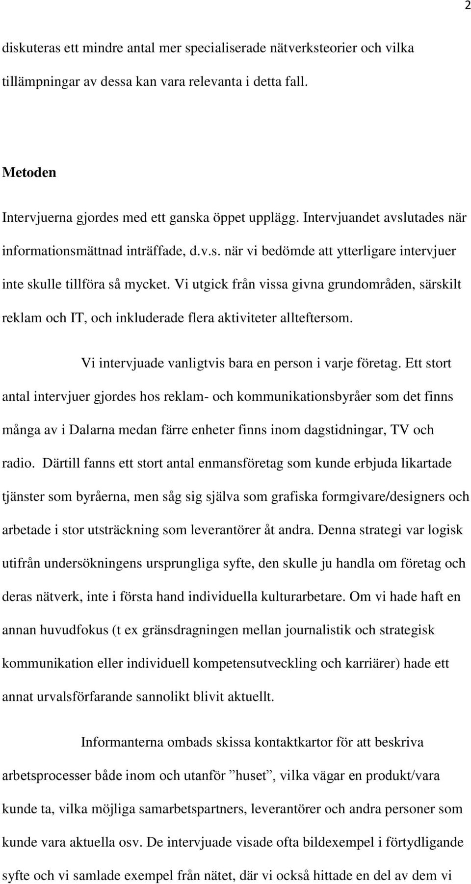 Vi utgick från vissa givna grundområden, särskilt reklam och IT, och inkluderade flera aktiviteter allteftersom. Vi intervjuade vanligtvis bara en person i varje företag.