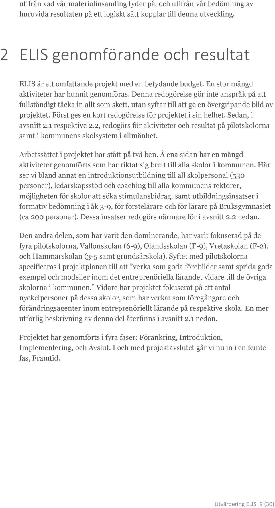 Denna redogörelse gör inte anspråk på att fullständigt täcka in allt som skett, utan syftar till att ge en övergripande bild av projektet. Först ges en kort redogörelse för projektet i sin helhet.