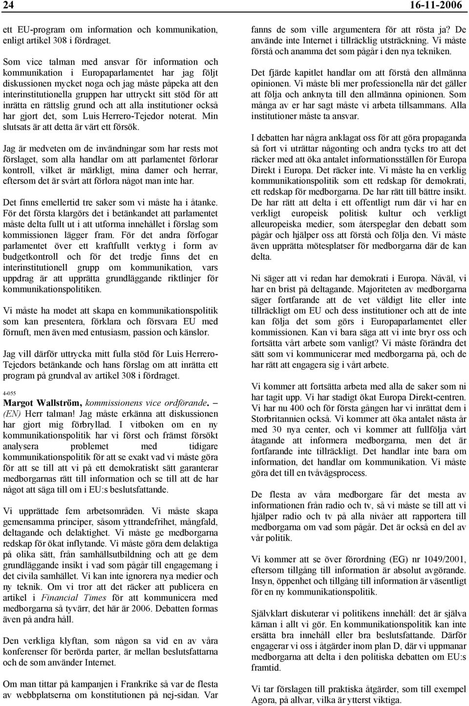 stöd för att inrätta en rättslig grund och att alla institutioner också har gjort det, som Luis Herrero-Tejedor noterat. Min slutsats är att detta är värt ett försök.