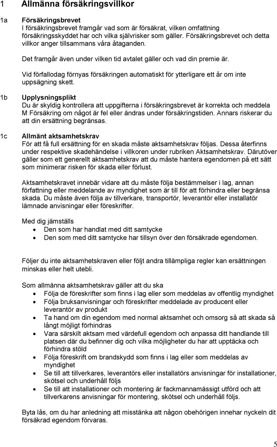 Vid förfallodag förnyas försäkringen automatiskt för ytterligare ett år om inte uppsägning skett.