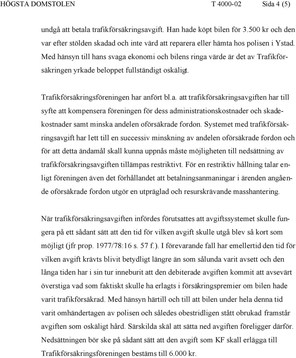 Med hänsyn till hans svaga ekonomi och bilens ringa värde är det av Trafikförsäkringen yrkade beloppet fullständigt oskäligt. Trafikförsäkringsföreningen har anfört bl.a. att trafikförsäkringsavgiften har till syfte att kompensera föreningen för dess administrationskostnader och skadekostnader samt minska andelen oförsäkrade fordon.