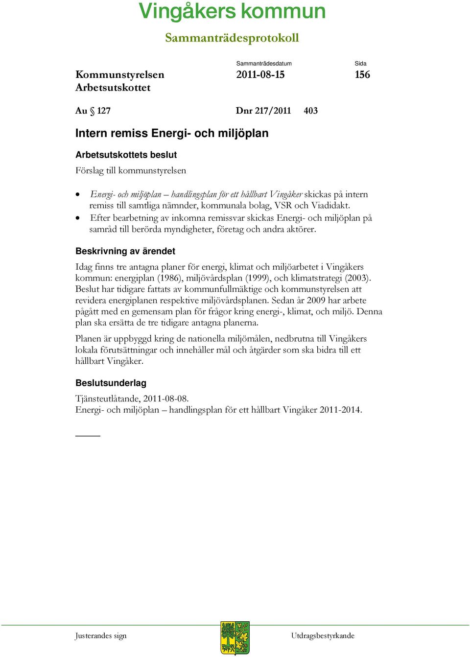 Idag finns tre antagna planer för energi, klimat och miljöarbetet i Vingåkers kommun: energiplan (1986), miljövårdsplan (1999), och klimatstrategi (2003).